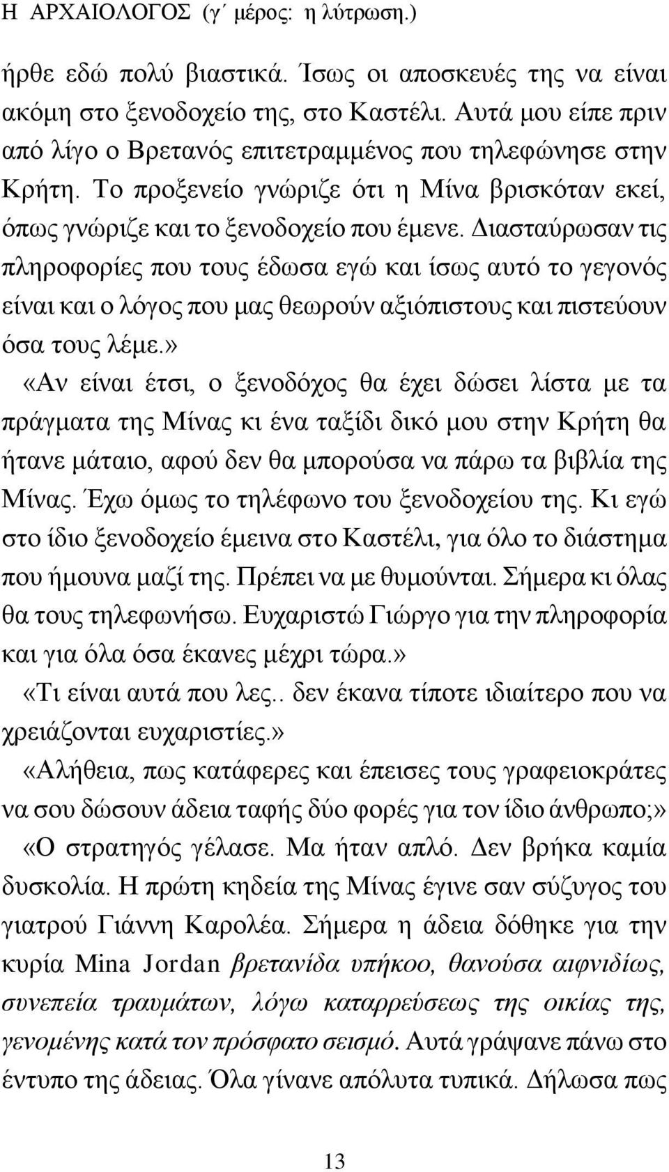 Διασταύρωσαν τις πληροφορίες που τους έδωσα εγώ και ίσως αυτό το γεγονός είναι και ο λόγος που μας θεωρούν αξιόπιστους και πιστεύουν όσα τους λέμε.