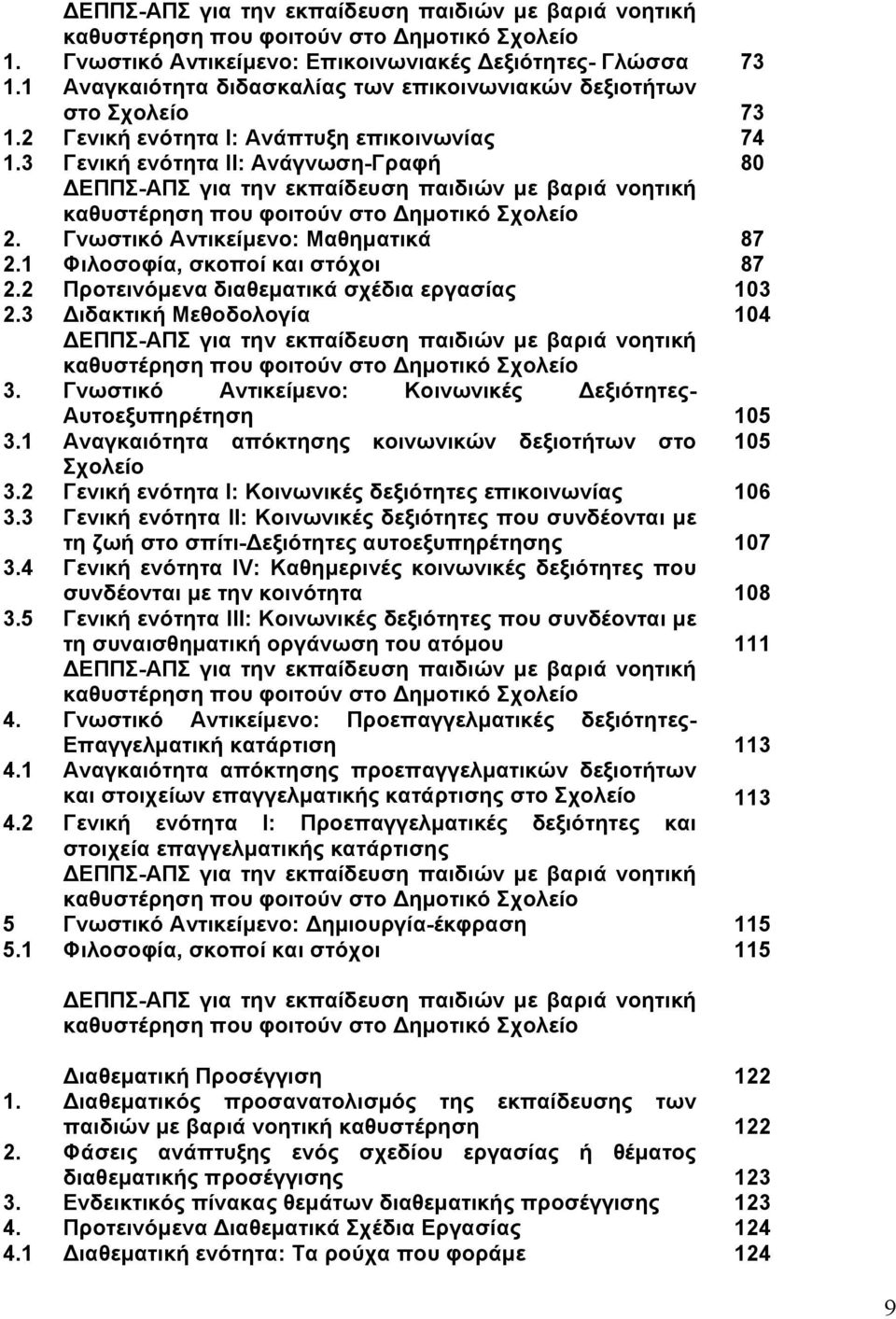 3 Γενική ενότητα ΙΙ: Ανάγνωση-Γραφή 80 ΕΠΠΣ-ΑΠΣ για την εκπαίδευση παιδιών με βαριά νοητική καθυστέρηση που φοιτούν στο ημοτικό Σχολείο 2. Γνωστικό Αντικείμενο: Μαθηματικά 87 2.