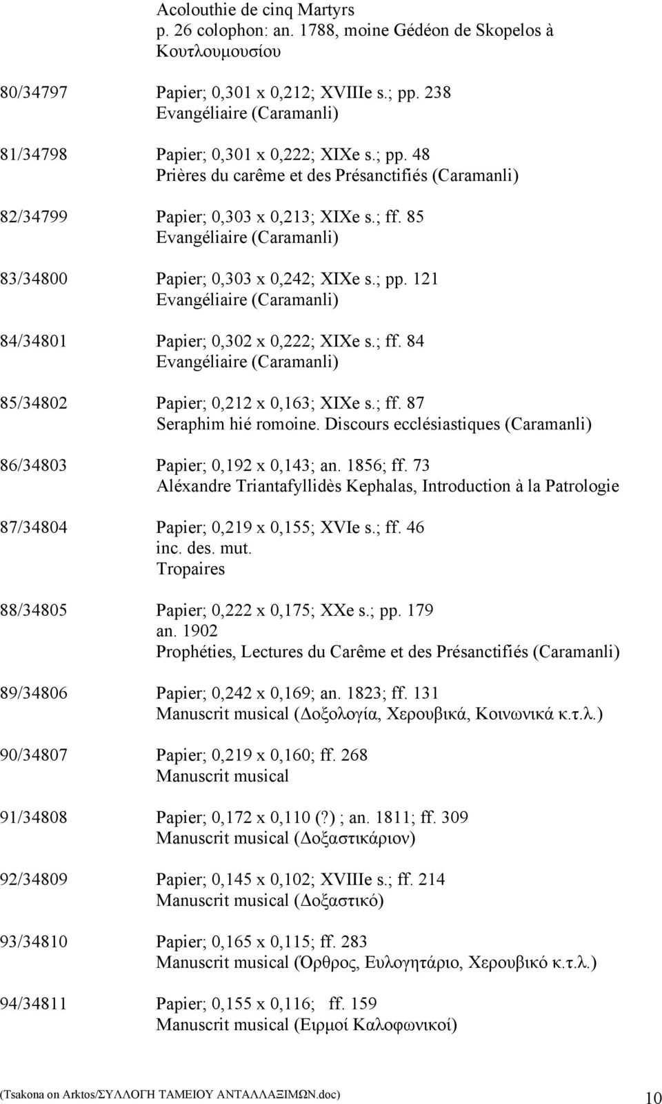 85 Evangéliaire (Caramanli) 83/34800 Papier; 0,303 x 0,242; XIXe s.; pp. 121 Evangéliaire (Caramanli) 84/34801 Papier; 0,302 x 0,222; XIXe s.; ff.