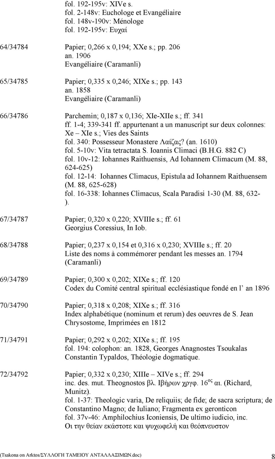 appurtenant a un manuscript sur deux colonnes: Xe XIe s.; Vies des Saints fol. 340: Possesseur Monastere Λαίζας? (an. 1610) fol. 5-10v: Vita tetractata S. Ioannis Climaci (B.H.G. 882 C) fol.