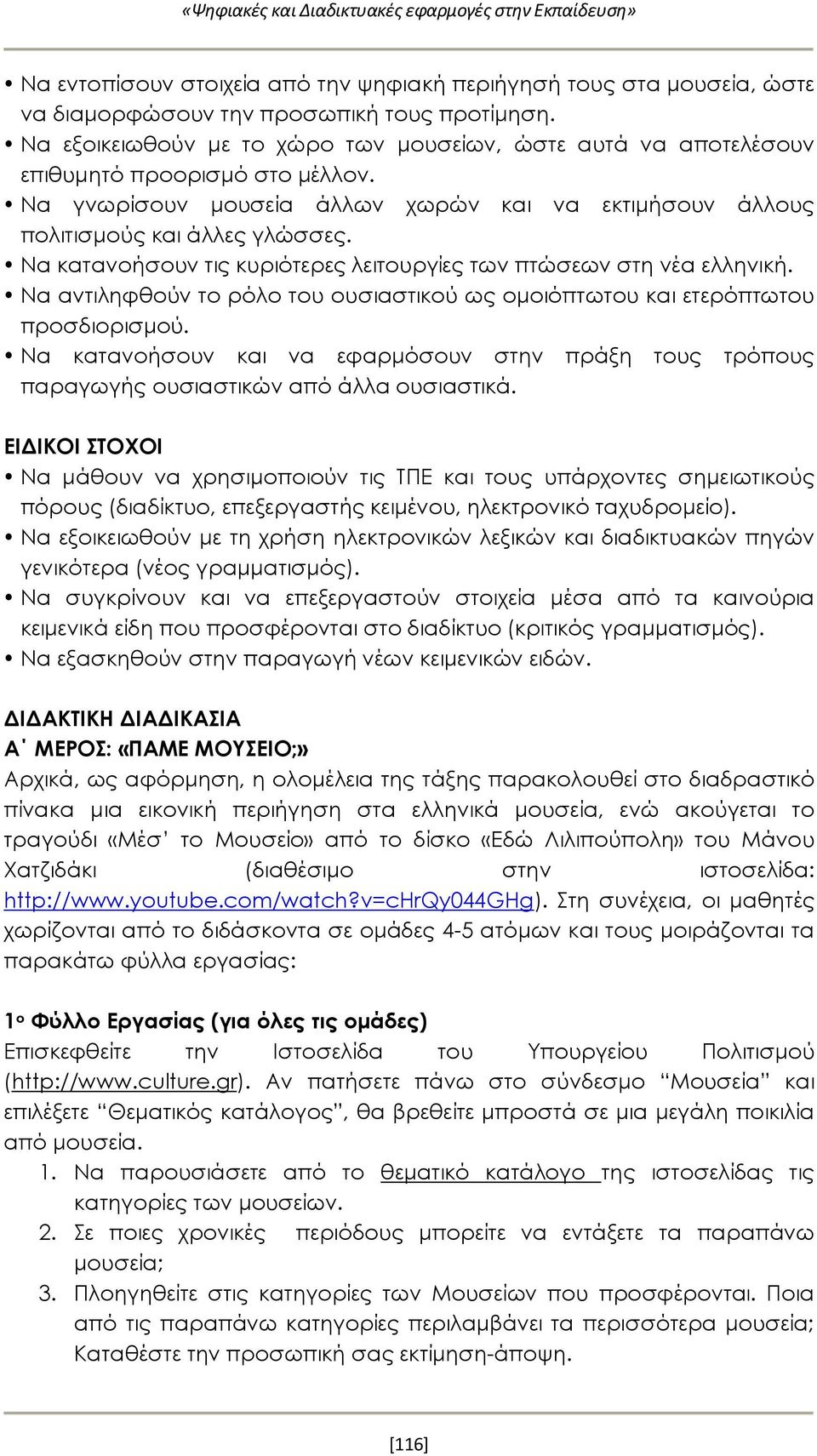 Να κατανοήσουν τις κυριότερες λειτουργίες των πτώσεων στη νέα ελληνική. Να αντιληφθούν το ρόλο του ουσιαστικού ως ομοιόπτωτου και ετερόπτωτου προσδιορισμού.