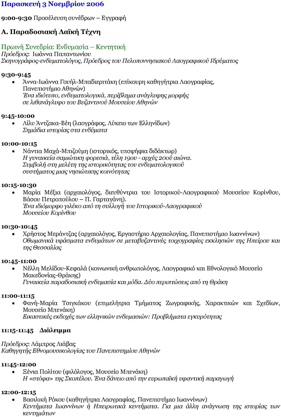 Γουήλ-Μπαδιεριτάκη (επίκουρη καθηγήτρια Λαογραφίας, Πανεπιστήμιο Αθηνών) Ένα ιδιότυπο, ενδυματολογικά, περίβλημα ανάγλυφης μορφής σε λιθανάγλυφο του Βυζαντινού Μουσείου Αθηνών 9:45-10:00 Λίλυ