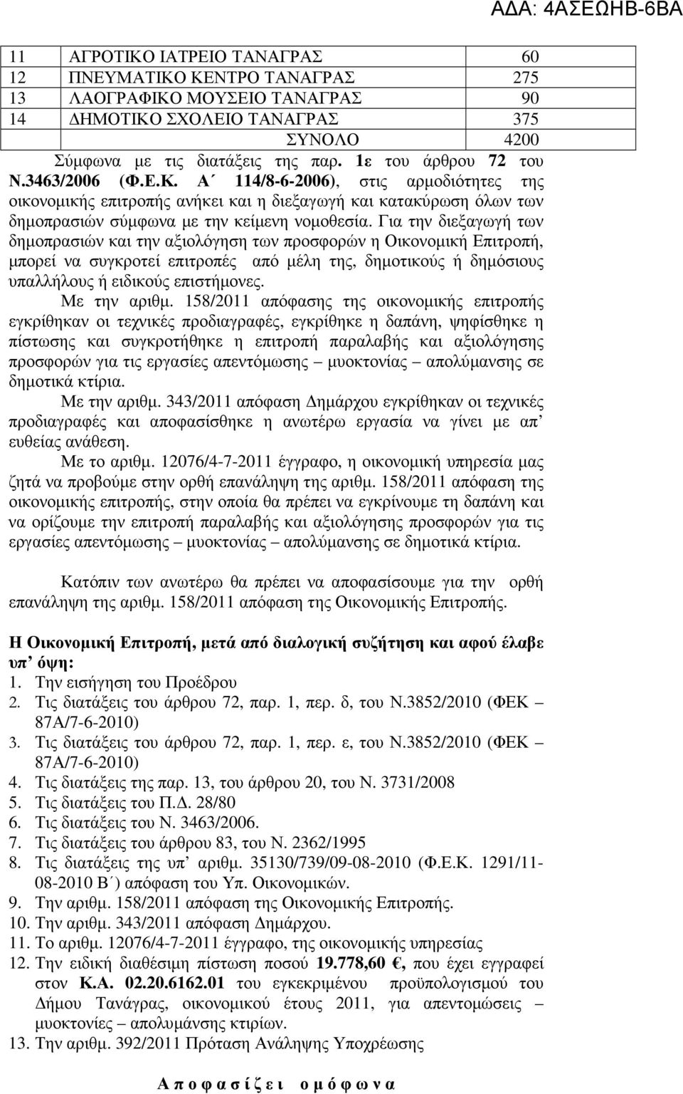 Για την διεξαγωγή των δηµοπρασιών και την αξιολόγηση των προσφορών η Οικονοµική Επιτροπή, µπορεί να συγκροτεί επιτροπές από µέλη της, δηµοτικούς ή δηµόσιους υπαλλήλους ή ειδικούς επιστήµονες.