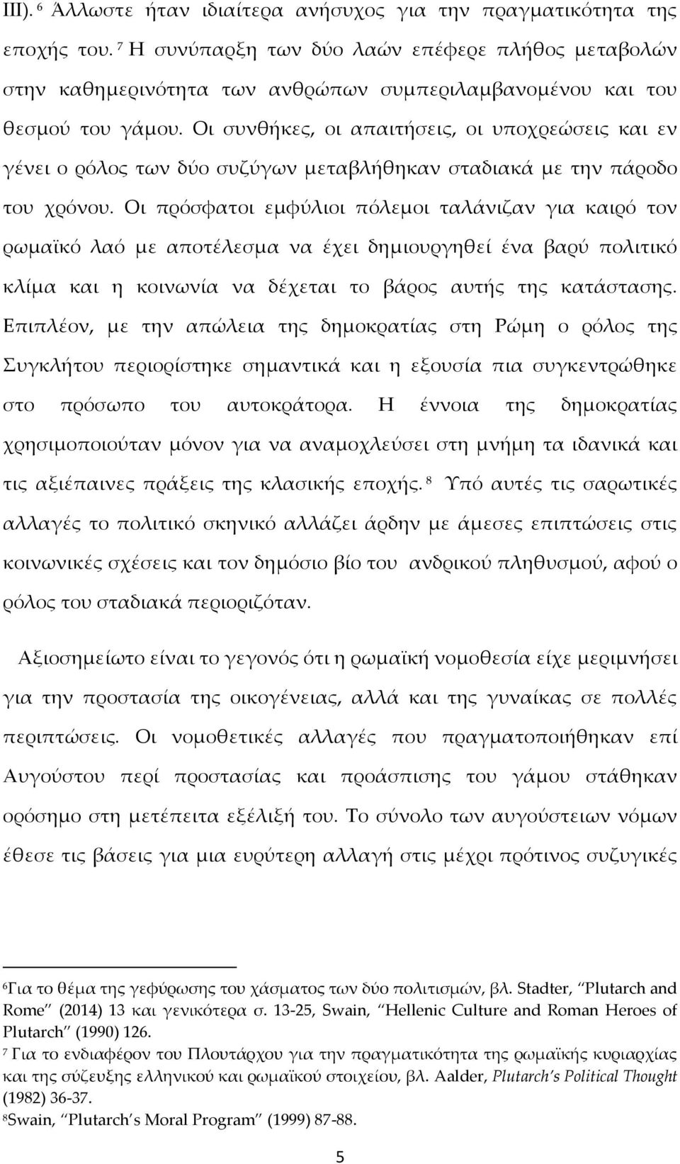 Οι συνθήκες, οι απαιτήσεις, οι υποχρεώσεις και εν γένει ο ρόλος των δύο συζύγων μεταβλήθηκαν σταδιακά με την πάροδο του χρόνου.