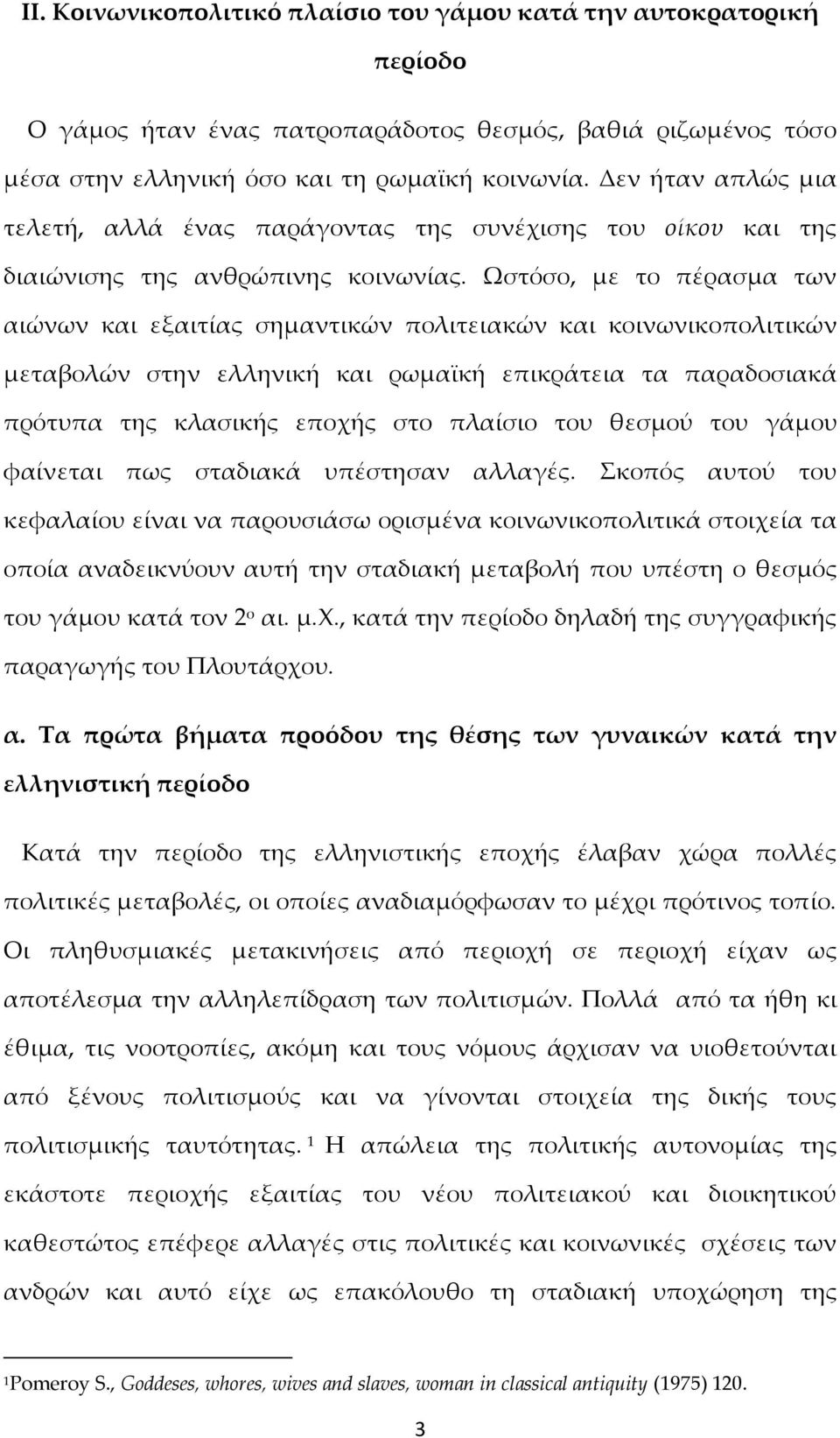 Ωστόσο, με το πέρασμα των αιώνων και εξαιτίας σημαντικών πολιτειακών και κοινωνικοπολιτικών μεταβολών στην ελληνική και ρωμαϊκή επικράτεια τα παραδοσιακά πρότυπα της κλασικής εποχής στο πλαίσιο του