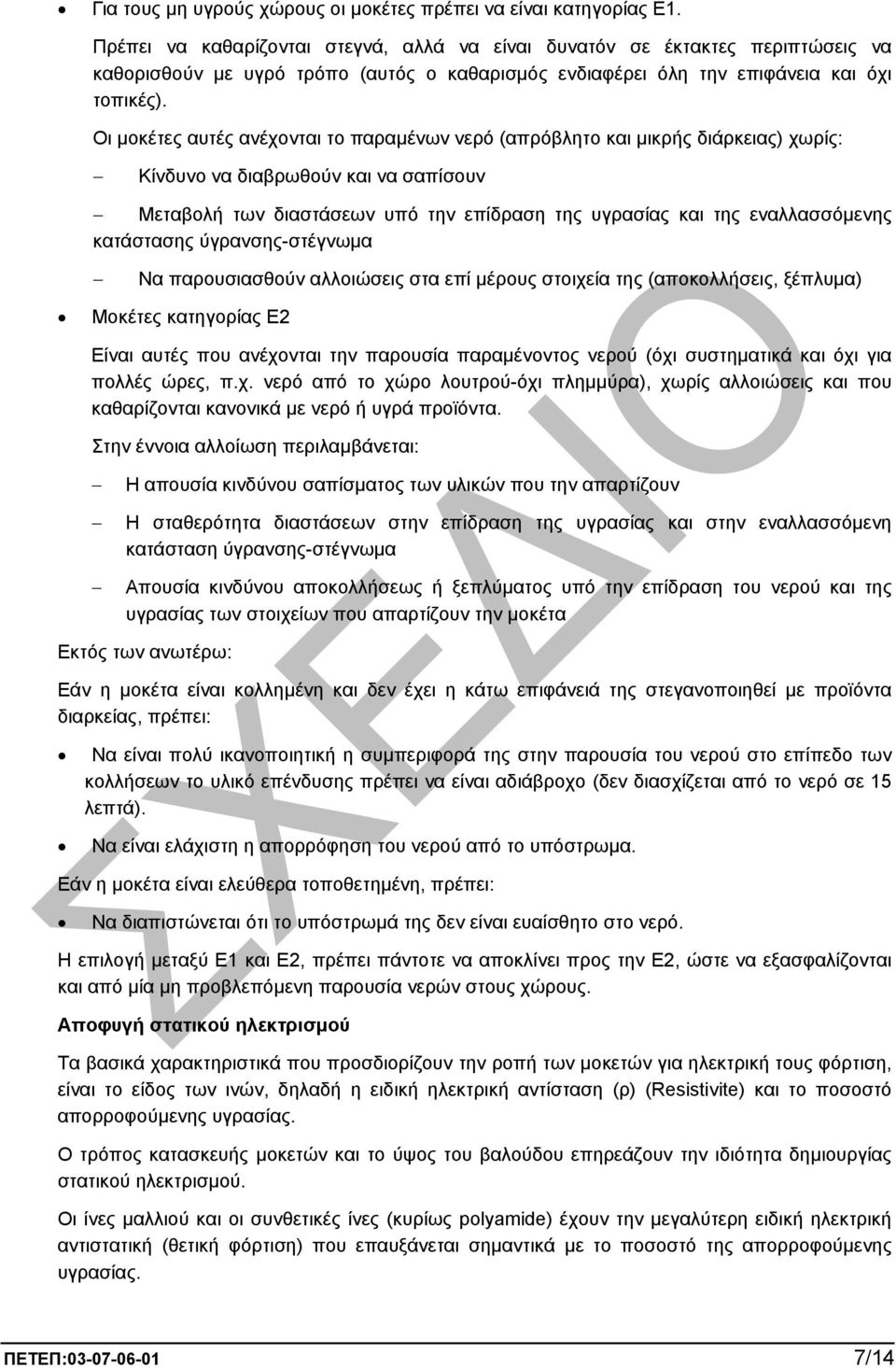 Οι µοκέτες αυτές ανέχονται το παραµένων νερό (απρόβλητο και µικρής διάρκειας) χωρίς: Κίνδυνο να διαβρωθούν και να σαπίσουν Μεταβολή των διαστάσεων υπό την επίδραση της υγρασίας και της εναλλασσόµενης