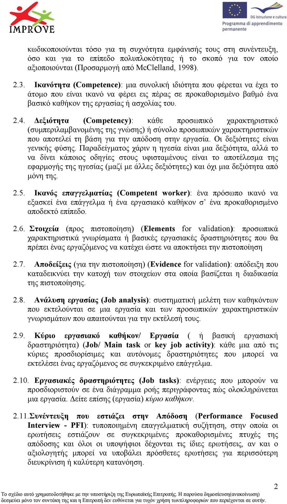 εξιότητα (Competency): κάθε προσωπικό χαρακτηριστικό (συµπεριλαµβανοµένης της γνώσης) ή σύνολο προσωπικών χαρακτηριστικών που αποτελεί τη βάση για την απόδοση στην εργασία.