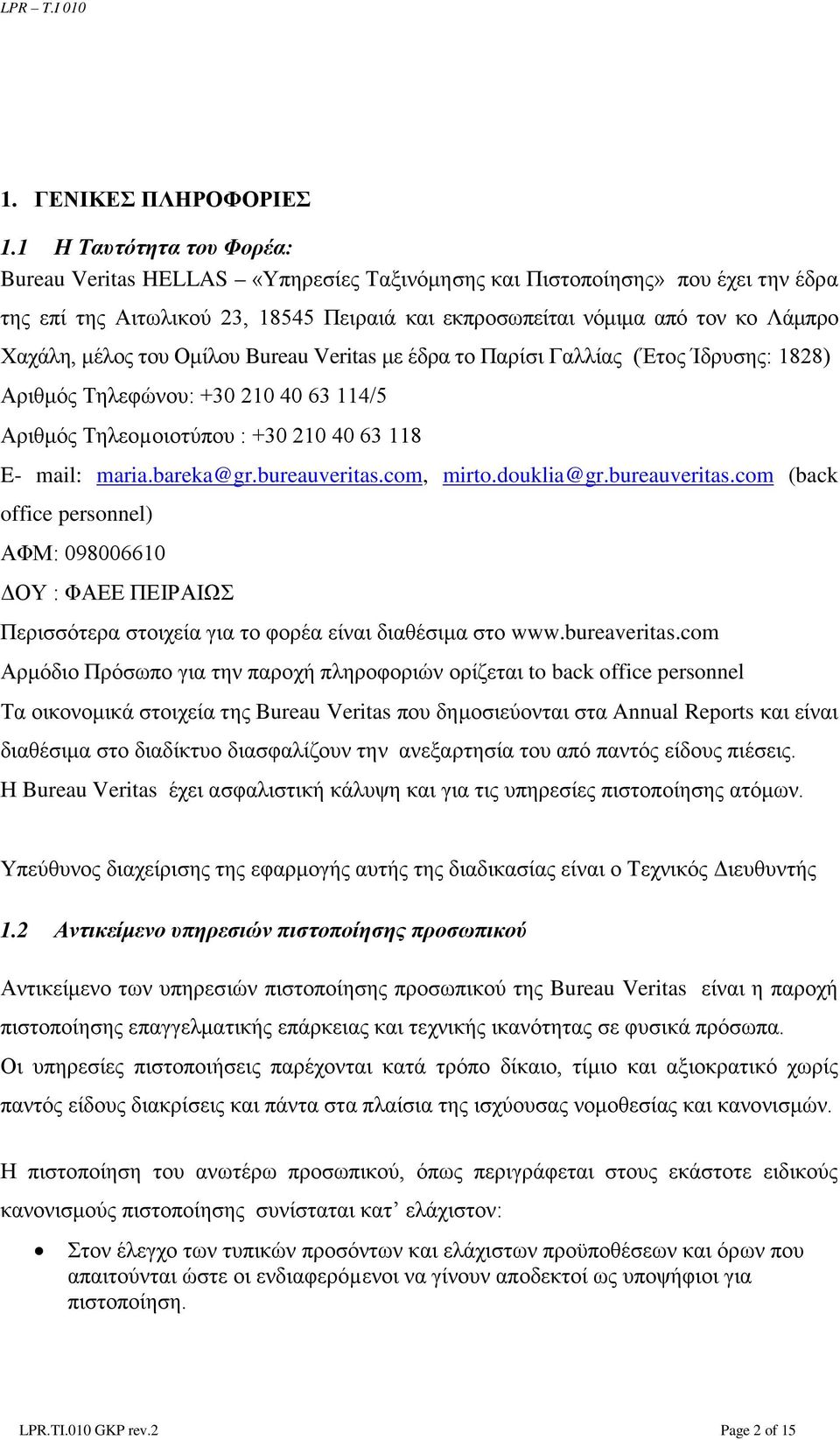 μέλος του Ομίλου Bureau Veritas με έδρα το Παρίσι Γαλλίας (Έτος Ίδρυσης: 1828) Αριθμός Τηλεφώνου: +30 210 40 63 114/5 Αριθμός Τηλεοµοιοτύπου : +30 210 40 63 118 E- mail: maria.bareka@gr.bureauveritas.