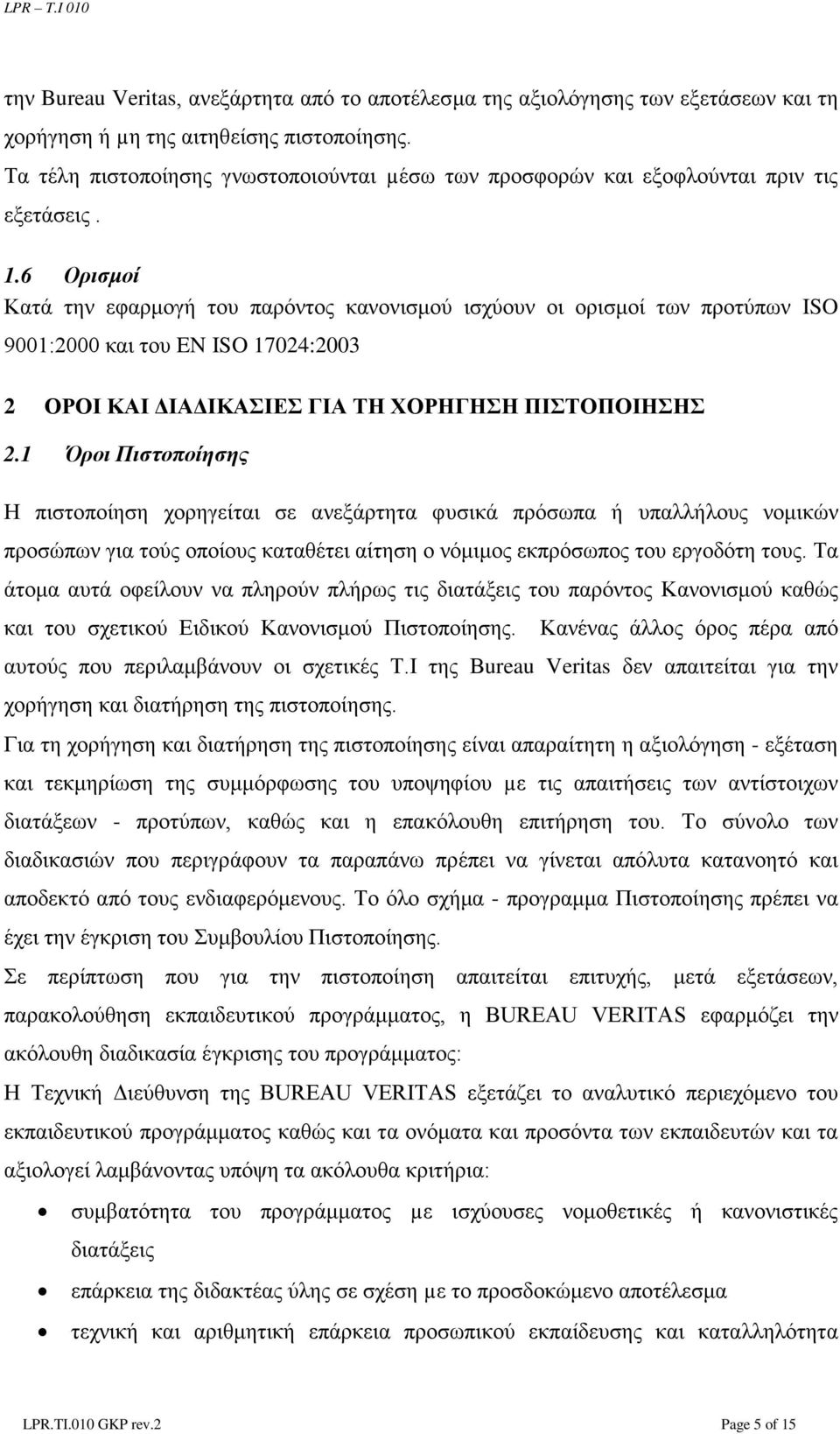 6 Ορισμοί Κατά την εφαρμογή του παρόντος κανονισμού ισχύουν οι ορισμοί των προτύπων ISO 9001:2000 και του EN ISO 17024:2003 2 ΟΡΟΙ ΚΑΙ ΔΙΑΔΙΚΑΣΙΕΣ ΓΙΑ ΤΗ ΧΟΡΗΓΗΣΗ ΠΙΣΤΟΠΟΙΗΣΗΣ 2.