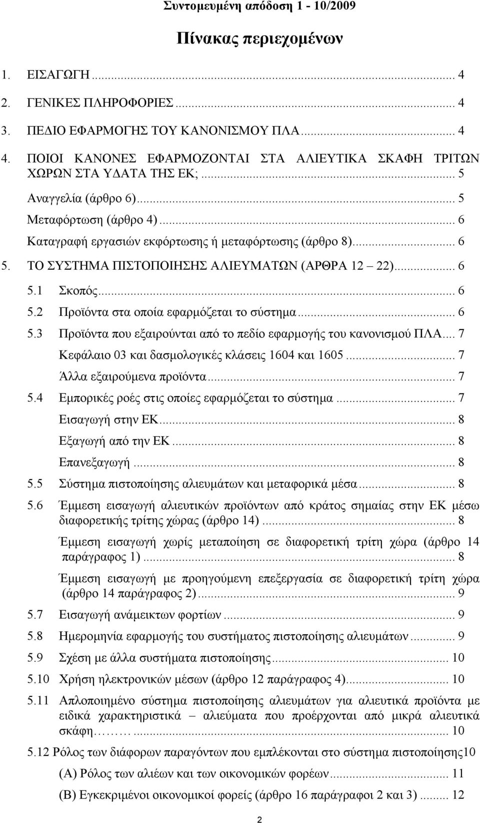 .. 6 5.3 Προϊόντα που εξαιρούνται από το πεδίο εφαρµογής του κανονισµού ΠΛΑ... 7 Κεφάλαιο 03 και δασµολογικές κλάσεις 1604 και 1605... 7 Άλλα εξαιρούµενα προϊόντα... 7 5.