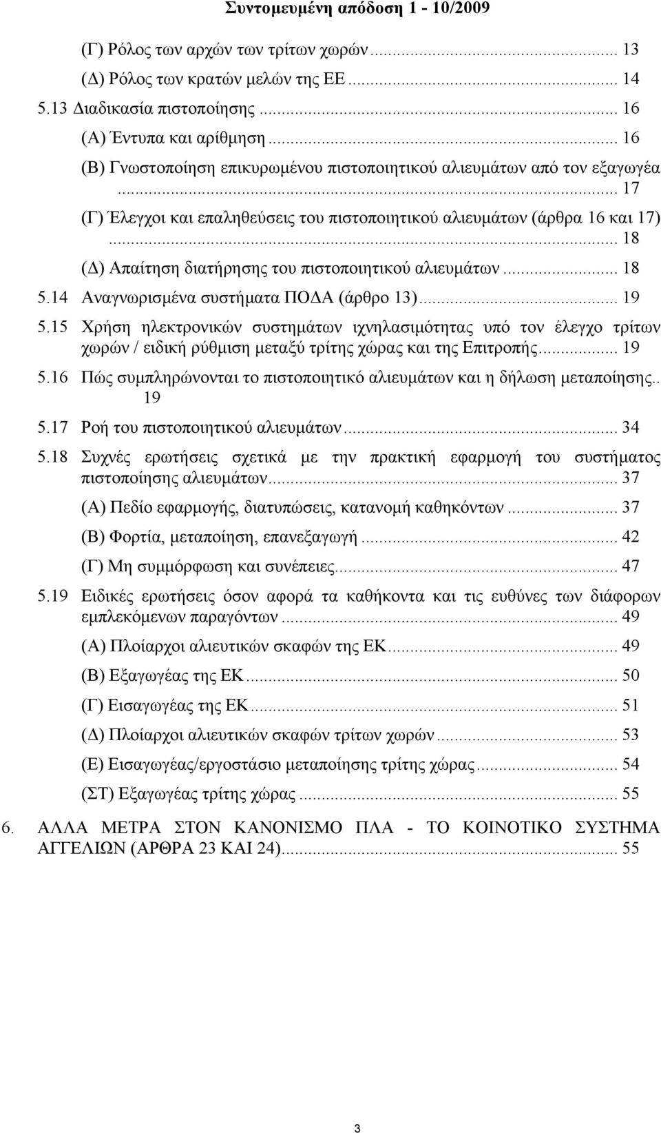 .. 18 ( ) Απαίτηση διατήρησης του πιστοποιητικού αλιευµάτων... 18 5.14 Αναγνωρισµένα συστήµατα ΠΟ Α (άρθρο 13)... 19 5.