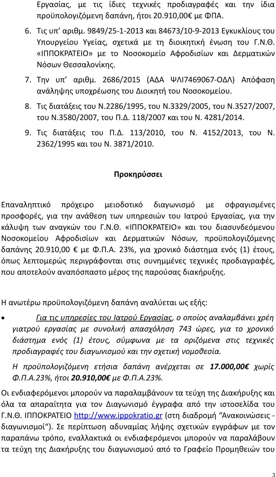 Την υπ αριθμ. 2686/2015 (ΑΔΑ ΨΛΙ7469067-ΟΔΛ) Απόφαση ανάληψης υποχρέωσης του Διοικητή του Νοσοκομείου. 8. Τις διατάξεις του Ν.2286/1995, του Ν.3329/2005, του Ν.3527/2007, του Ν.3580/2007, του Π.Δ. 118/2007 και του Ν.