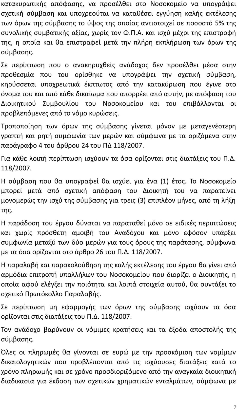 Σε περίπτωση που ο ανακηρυχθείς ανάδοχος δεν προσέλθει μέσα στην προθεσμία που του ορίσθηκε να υπογράψει την σχετική σύμβαση, κηρύσσεται υποχρεωτικά έκπτωτος από την κατακύρωση που έγινε στο όνομα