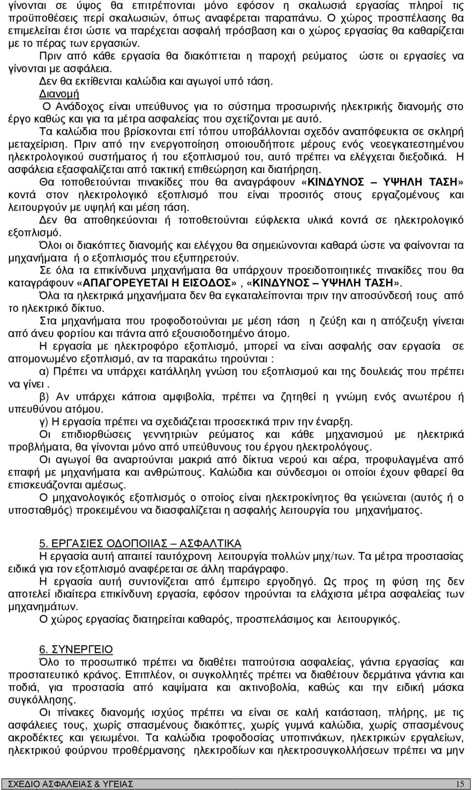 Πριν από κάθε εργασία θα διακόπτεται η παροχή ρεύµατος ώστε οι εργασίες να γίνονται µε ασφάλεια. εν θα εκτίθενται καλώδια και αγωγοί υπό τάση.