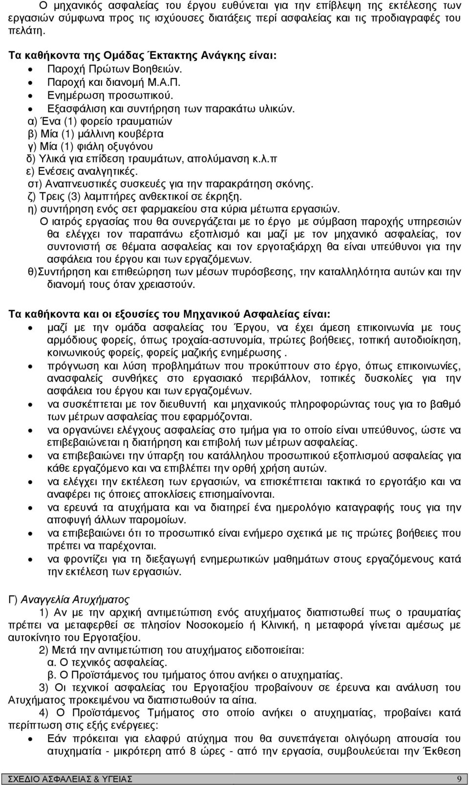 α) Ένα (1) φορείο τραυµατιών β) Μία (1) µάλλινη κουβέρτα γ) Μία (1) φιάλη οξυγόνου δ) Υλικά για επίδεση τραυµάτων, απολύµανση κ.λ.π ε) Ενέσεις αναλγητικές.