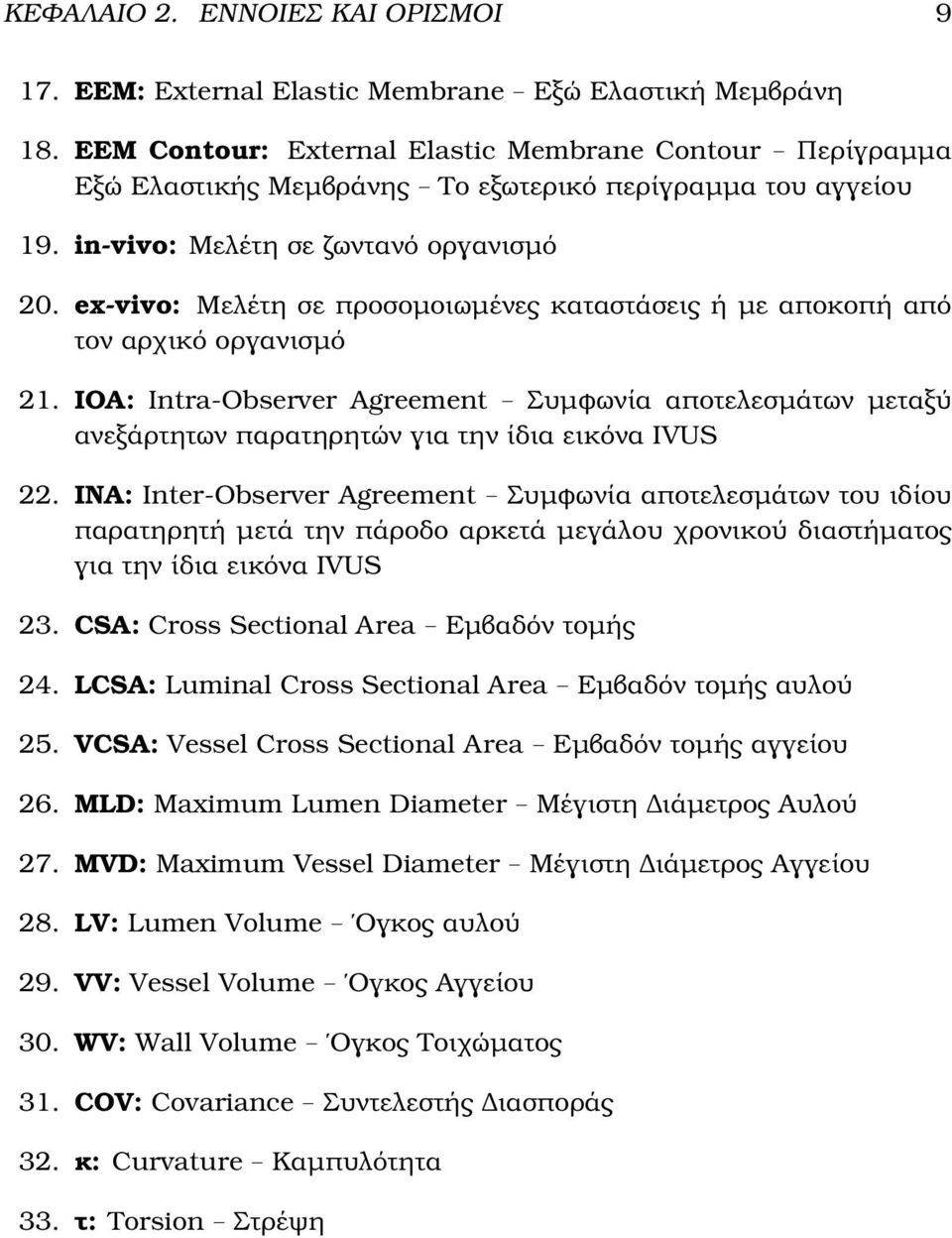 ex-vivo: Μελέτη σε προσοµοιωµένες καταστάσεις ή µε αποκοπή από τον αρχικό οργανισµό 21. IOA: Intra-Observer Agreement Συµφωνία αποτελεσµάτων µεταξύ ανεξάρτητων παρατηρητών για την ίδια εικόνα IVUS 22.