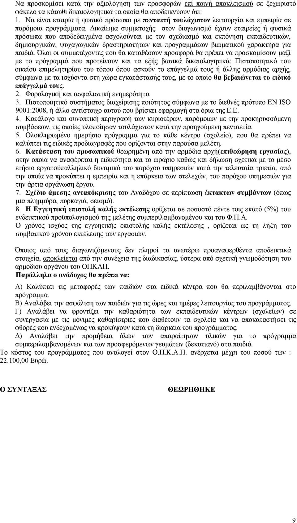 Δικαίωμα συμμετοχής στον διαγωνισμό έχουν εταιρείες ή φυσικά πρόσωπα που αποδεδειγμένα ασχολούνται με τον σχεδιασμό και εκπόνηση εκπαιδευτικών, δημιουργικών, ψυχαγωγικών δραστηριοτήτων και