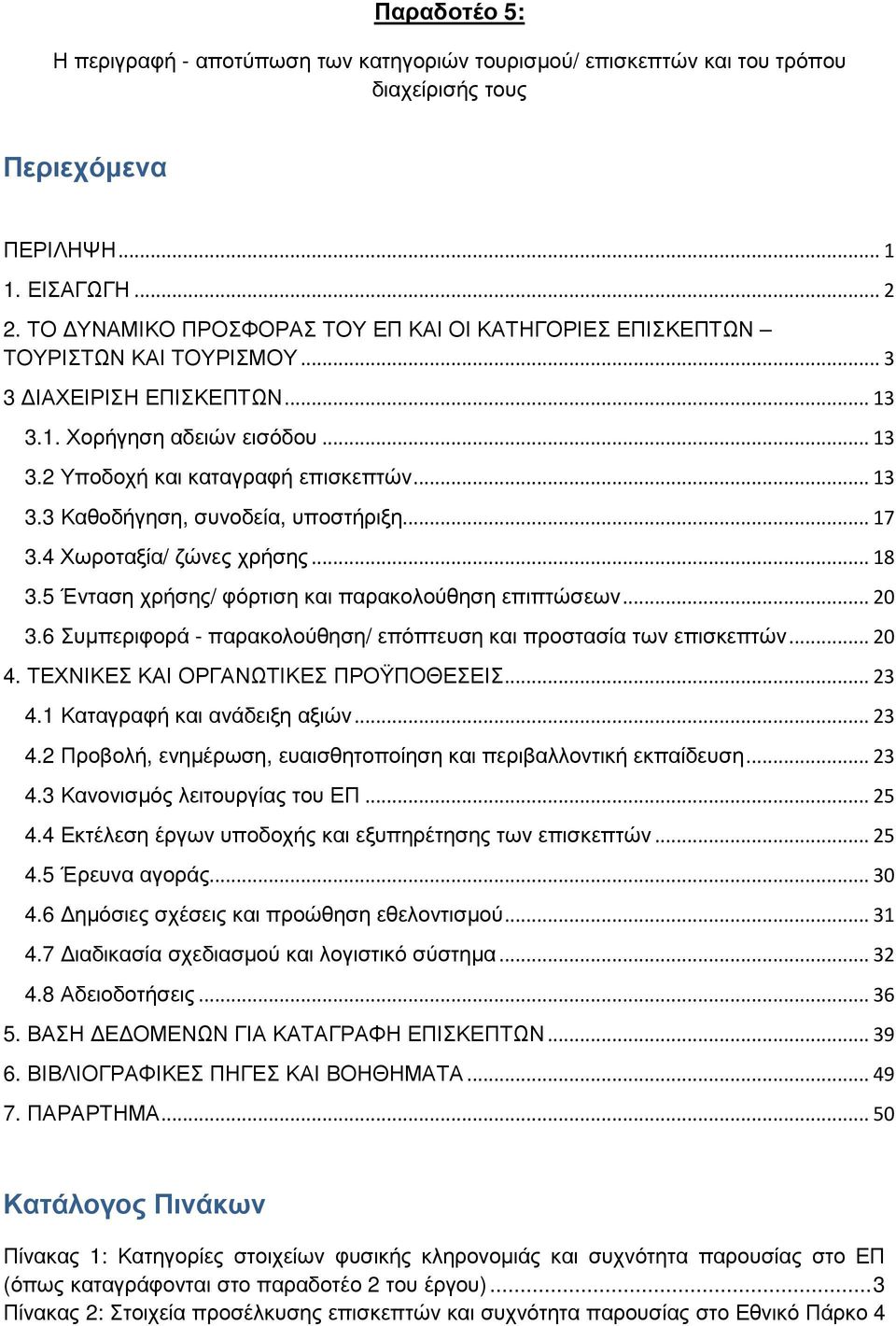 .. 17 3.4 Χωροταξία/ ζώνες χρήσης... 18 3.5 Ένταση χρήσης/ φόρτιση και παρακολούθηση επιπτώσεων... 20 3.6 Συµπεριφορά - παρακολούθηση/ επόπτευση και προστασία των επισκεπτών... 20 4.