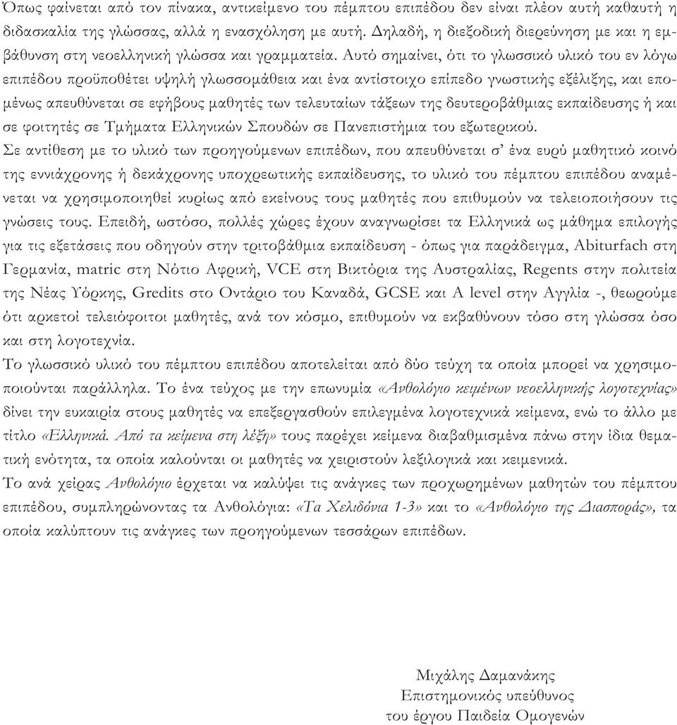 Αυτό σηµαίνει, ότι το γλωσσικό υλικό του εν λόγω επιπέδου προϋποθέτει υψηλή γλωσσοµάθεια και ένα αντίστοιχο επίπεδο γνωστικής εξέλιξης, και επο- µένως απευθύνεται σε εφήβους µαθητές των τελευταίων