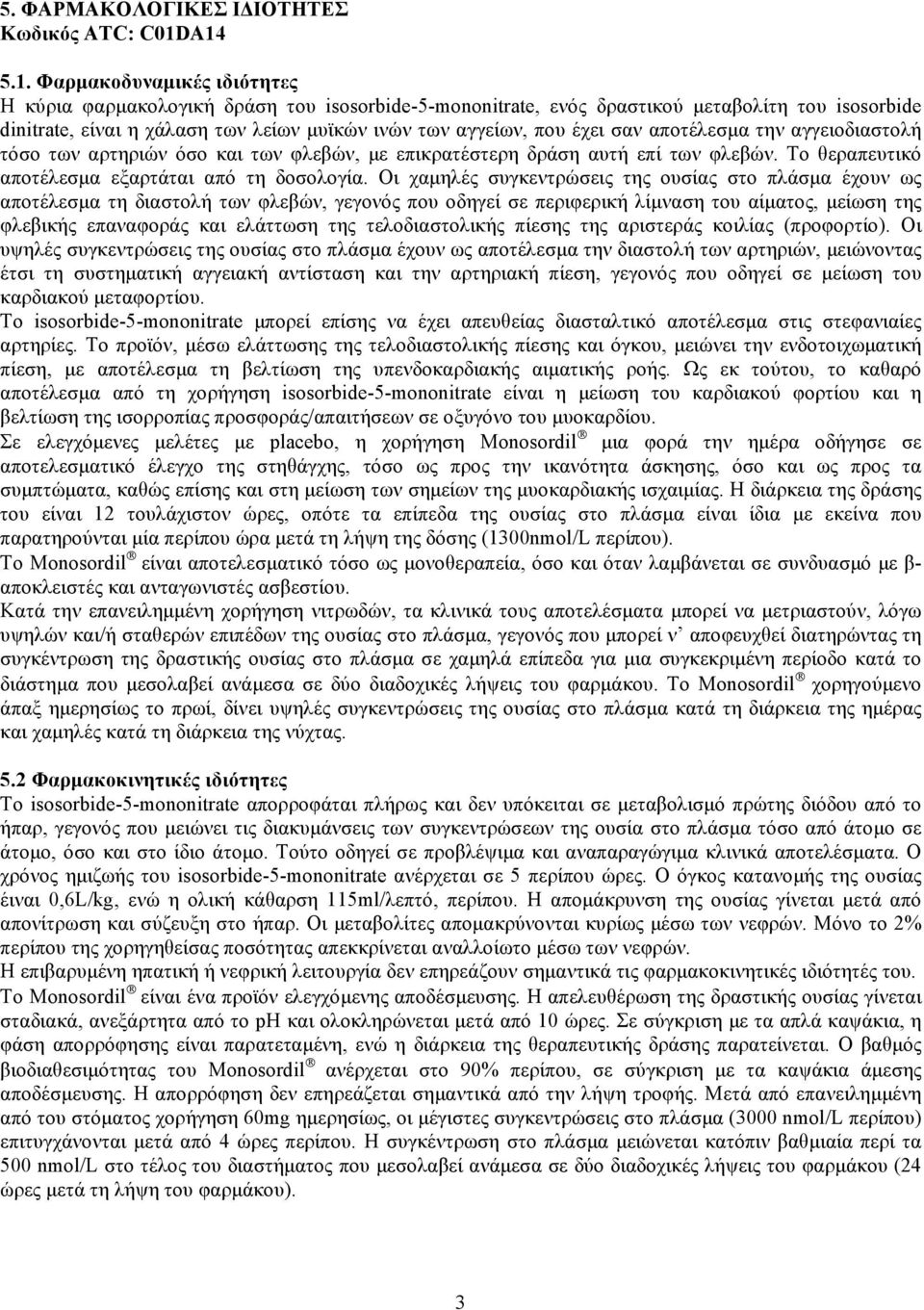 έχει σαν αποτέλεσμα την αγγειοδιαστολή τόσο των αρτηριών όσο και των φλεβών, με επικρατέστερη δράση αυτή επί των φλεβών. Το θεραπευτικό αποτέλεσμα εξαρτάται από τη δοσολογία.