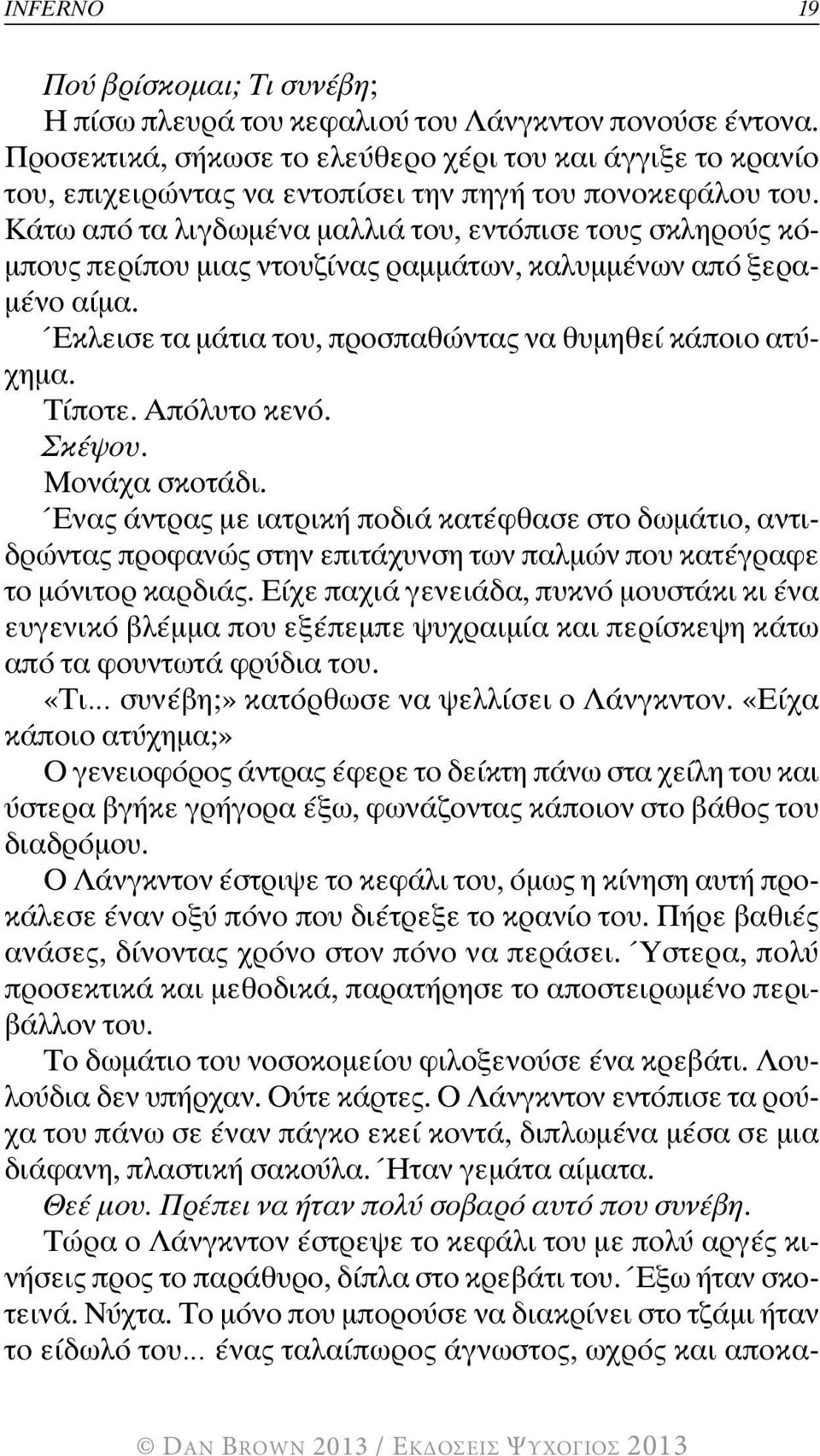 Κάτω από τα λιγδωμένα μαλλιά του, εντόπισε τους σκληρούς κόμπους περίπου μιας ντουζίνας ραμμάτων, καλυμμένων από ξεραμένο αίμα. Έκλεισε τα μάτια του, προσπαθώντας να θυμηθεί κάποιο ατύχημα. Τίποτε.