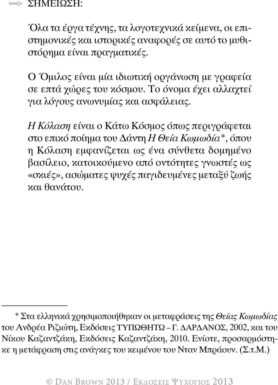 Η Κόλαση είναι ο Κάτω Κόσμος όπως περιγράφεται στο επικό ποίημα του Δάντη Η Θεία Κωμωδία*, όπου η Κόλαση εμφανίζεται ως ένα σύνθετα δομημένο βασίλειο, κατοικούμενο από οντότητες γνωστές ως