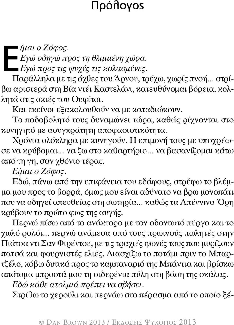 Το ποδοβολητό τους δυναμώνει τώρα, καθώς ρίχνονται στο κυνηγητό με ασυγκράτητη αποφασιστικότητα. Χρόνια ολόκληρα με κυνηγούν.