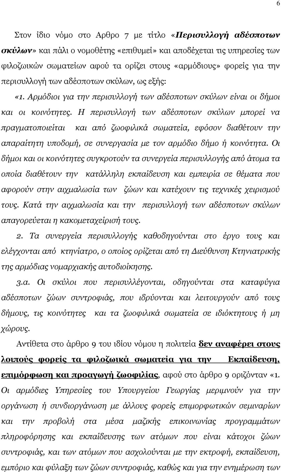 Η περισυλλογή των αδέσποτων σκύλων μπορεί να πραγματοποιείται και από ζωοφιλικά σωματεία, εφόσον διαθέτουν την απαραίτητη υποδομή, σε συνεργασία με τον αρμόδιο δήμο ή κοινότητα.