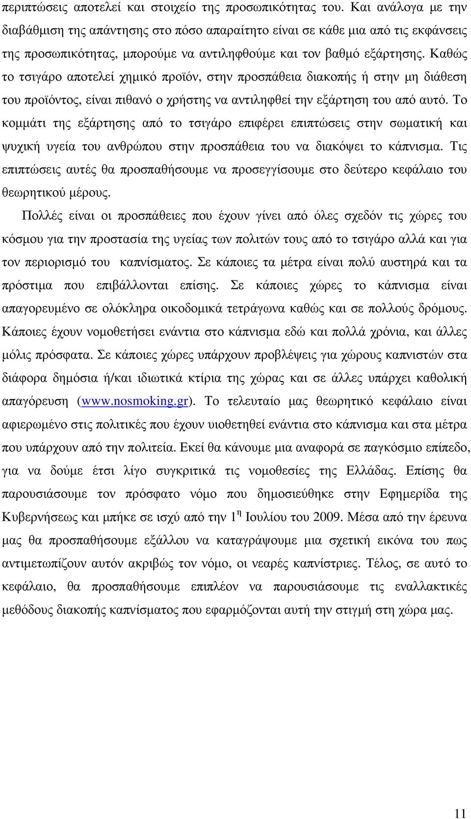 Καθώς το τσιγάρο αποτελεί χηµικό προϊόν, στην προσπάθεια διακοπής ή στην µη διάθεση του προϊόντος, είναι πιθανό ο χρήστης να αντιληφθεί την εξάρτηση του από αυτό.