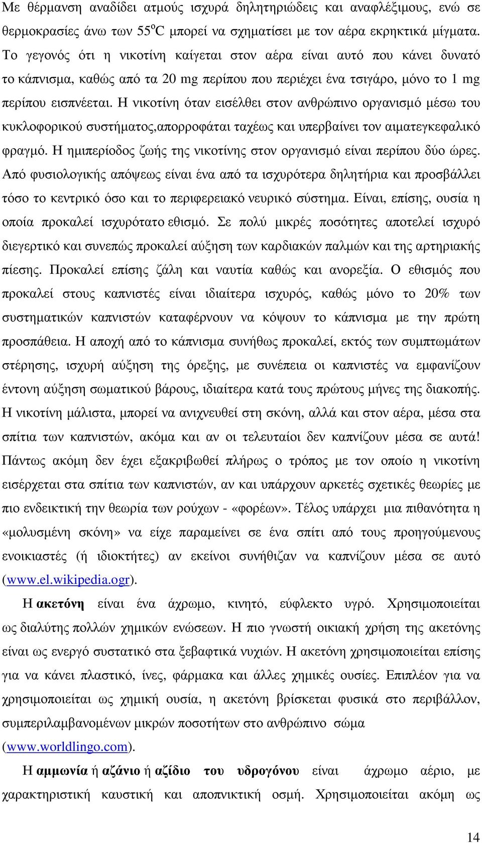 Η νικοτίνη όταν εισέλθει στον ανθρώπινο οργανισµό µέσω του κυκλοφορικού συστήµατος,απορροφάται ταχέως και υπερβαίνει τον αιµατεγκεφαλικό φραγµό.