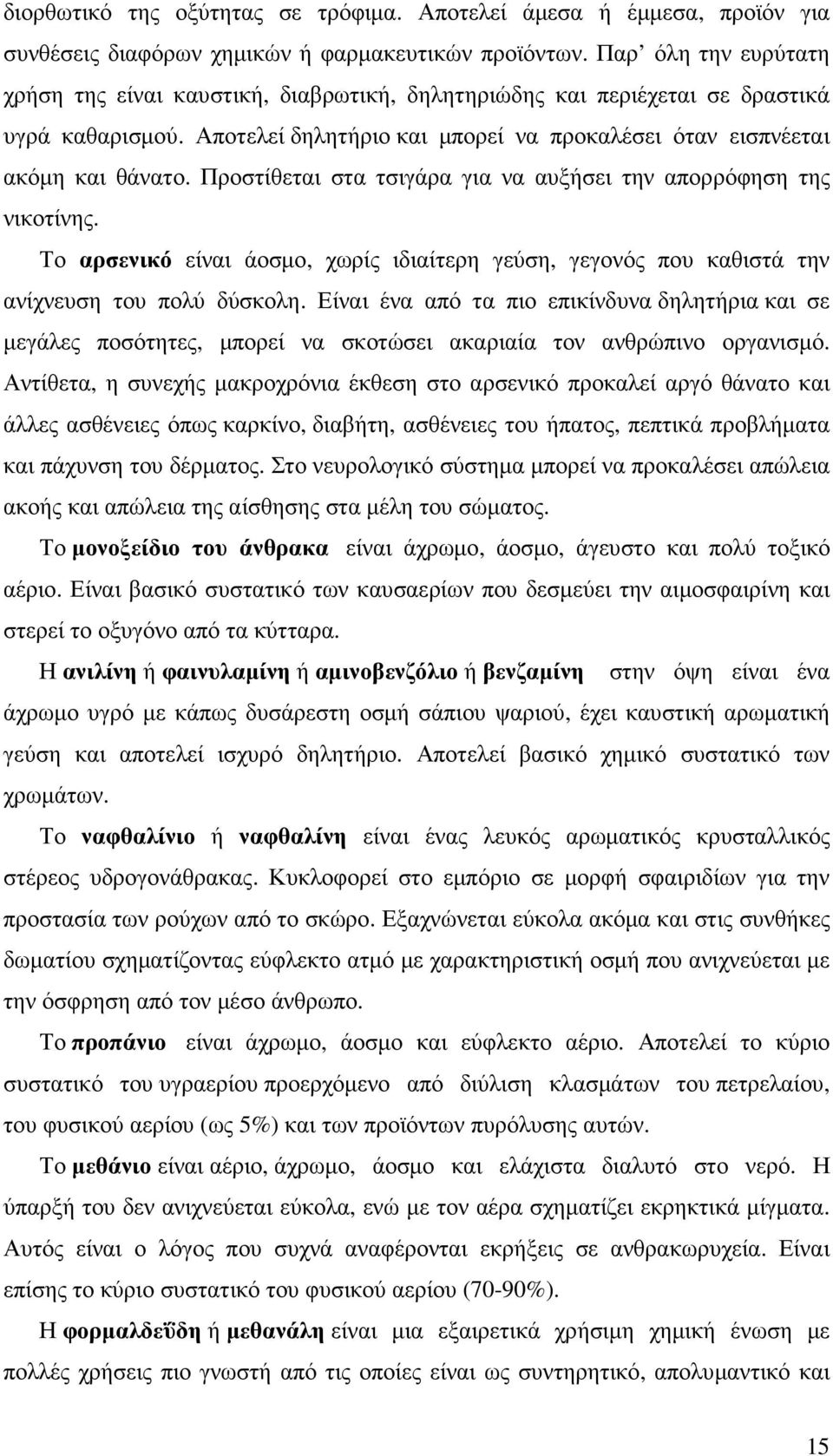 Προστίθεται στα τσιγάρα για να αυξήσει την απορρόφηση της νικοτίνης. Το αρσενικό είναι άοσµο, χωρίς ιδιαίτερη γεύση, γεγονός που καθιστά την ανίχνευση του πολύ δύσκολη.