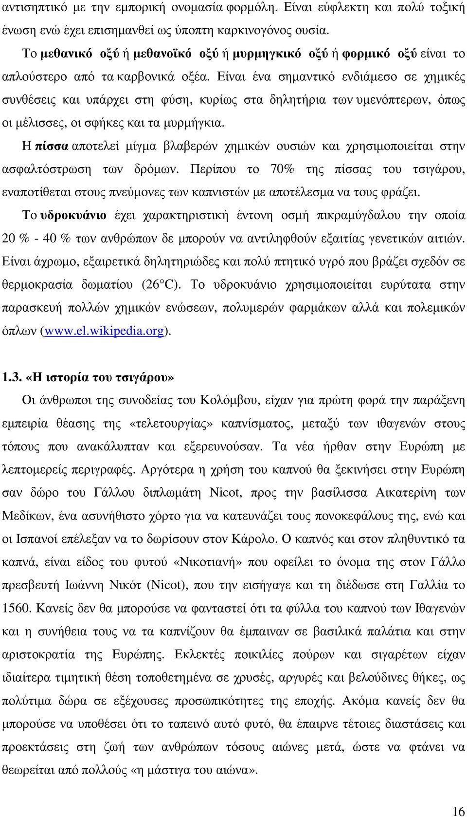 Είναι ένα σηµαντικό ενδιάµεσο σε χηµικές συνθέσεις και υπάρχει στη φύση, κυρίως στα δηλητήρια των υµενόπτερων, όπως οι µέλισσες, οι σφήκες και τα µυρµήγκια.