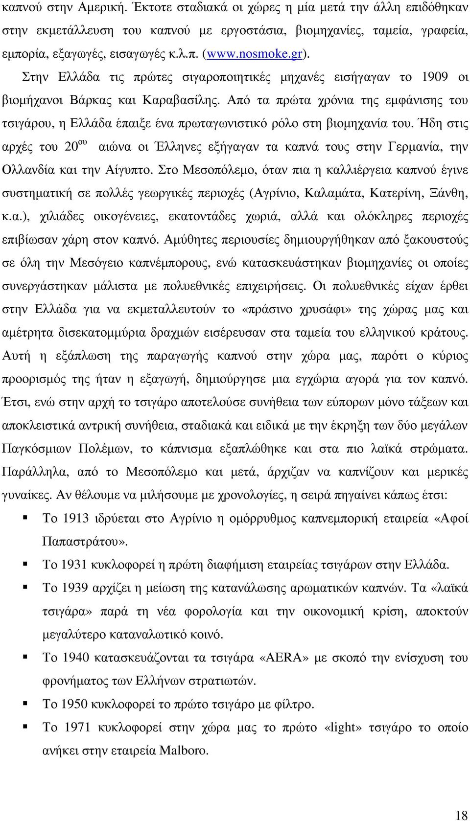 Από τα πρώτα χρόνια της εµφάνισης του τσιγάρου, η Ελλάδα έπαιξε ένα πρωταγωνιστικό ρόλο στη βιοµηχανία του.