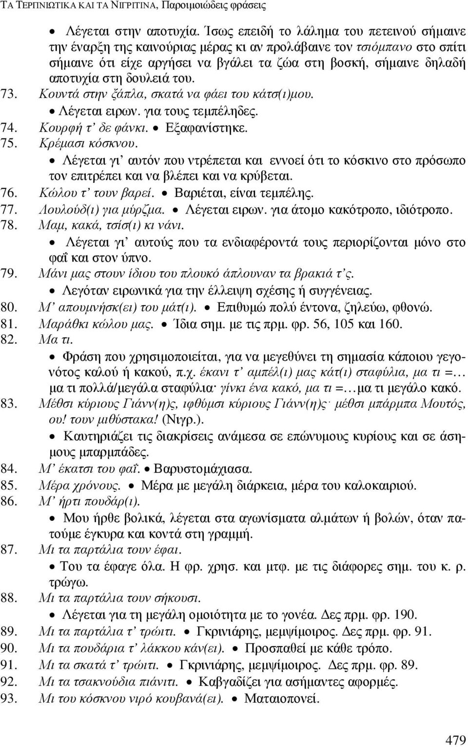 δουλειά του. 73. Κουντά στην ξάπλα, σκατά να φάει του κάτσ(ι)µου. Λέγεται ειρων. για τους τεµπέληδες. 74. Κουρφή τ δε φάνκι. Εξαφανίστηκε. 75. Κρέµασι κόσκνου.