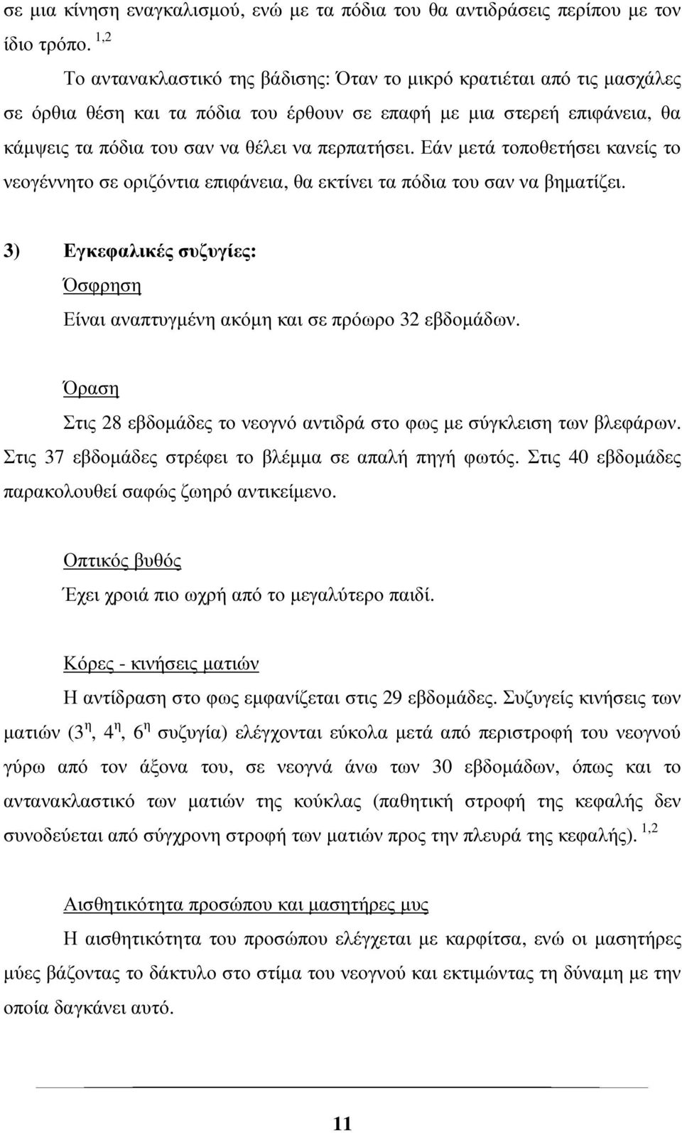 Εάν µετά τοποθετήσει κανείς το νεογέννητο σε οριζόντια επιφάνεια, θα εκτίνει τα πόδια του σαν να βηµατίζει. 3) Εγκεφαλικές συζυγίες: Όσφρηση Είναι αναπτυγµένη ακόµη και σε πρόωρο 32 εβδοµάδων.