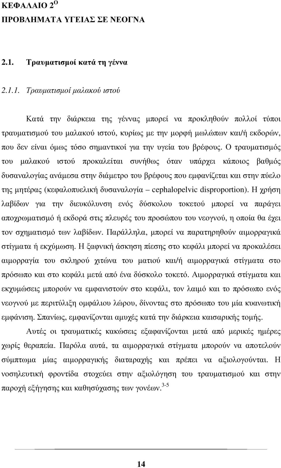 1. Τραυµατισµοί µαλακού ιστού Κατά την διάρκεια της γέννας µπορεί να προκληθούν πολλοί τύποι τραυµατισµού του µαλακού ιστού, κυρίως µε την µορφή µωλώπων και/ή εκδορών, που δεν είναι όµως τόσο