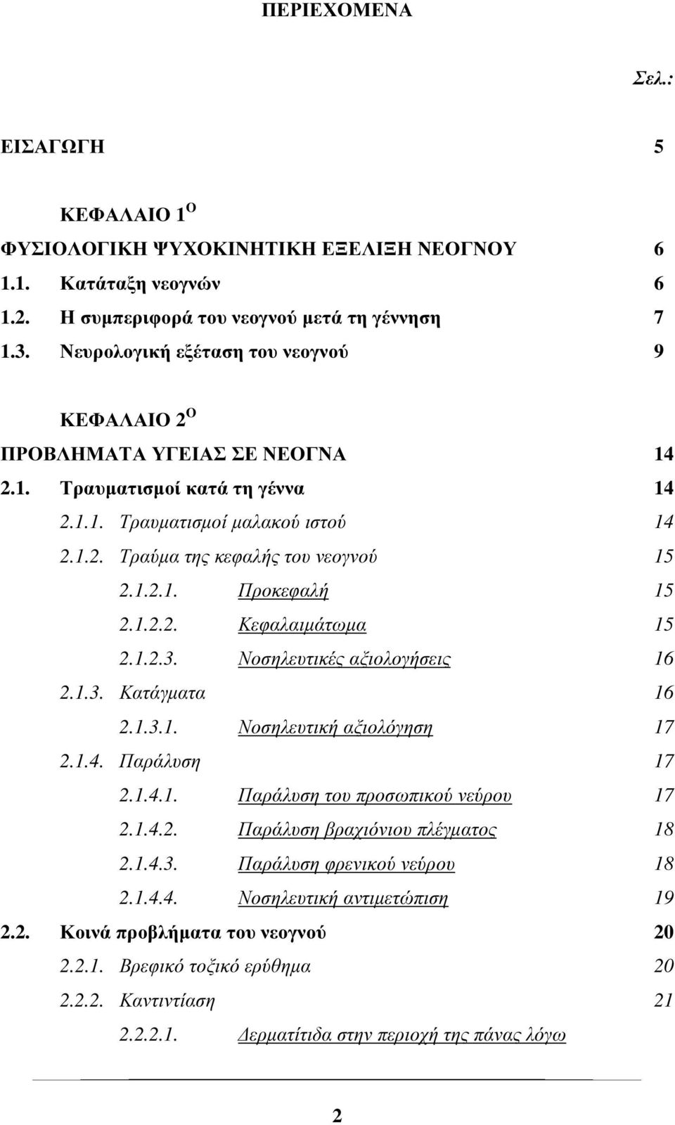 1.2.2. Κεφαλαιµάτωµα 15 2.1.2.3. Νοσηλευτικές αξιολογήσεις 16 2.1.3. Κατάγµατα 16 2.1.3.1. Νοσηλευτική αξιολόγηση 17 2.1.4. Παράλυση 17 2.1.4.1. Παράλυση του προσωπικού νεύρου 17 2.1.4.2. Παράλυση βραχιόνιου πλέγµατος 18 2.