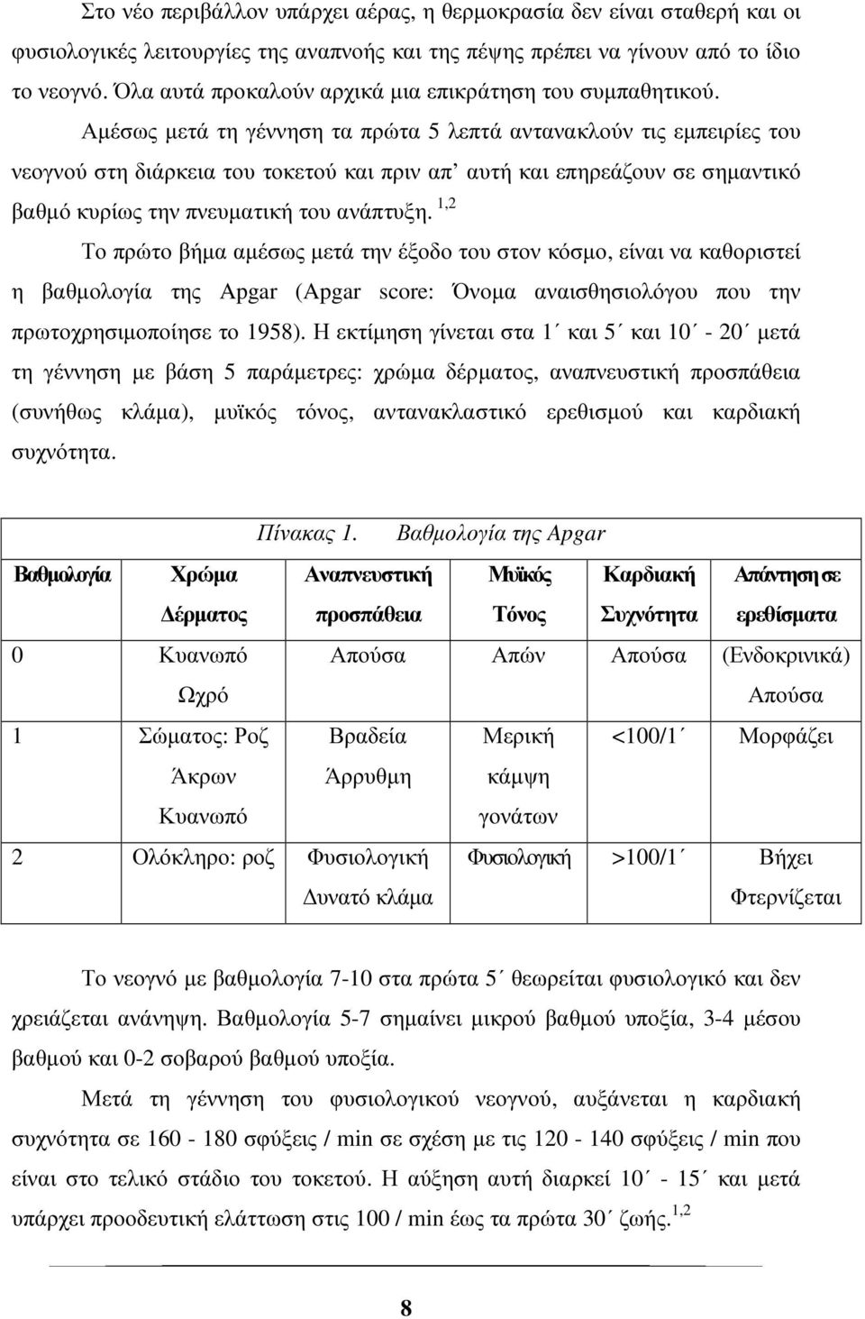 Αµέσως µετά τη γέννηση τα πρώτα 5 λεπτά αντανακλούν τις εµπειρίες του νεογνού στη διάρκεια του τοκετού και πριν απ αυτή και επηρεάζουν σε σηµαντικό βαθµό κυρίως την πνευµατική του ανάπτυξη.