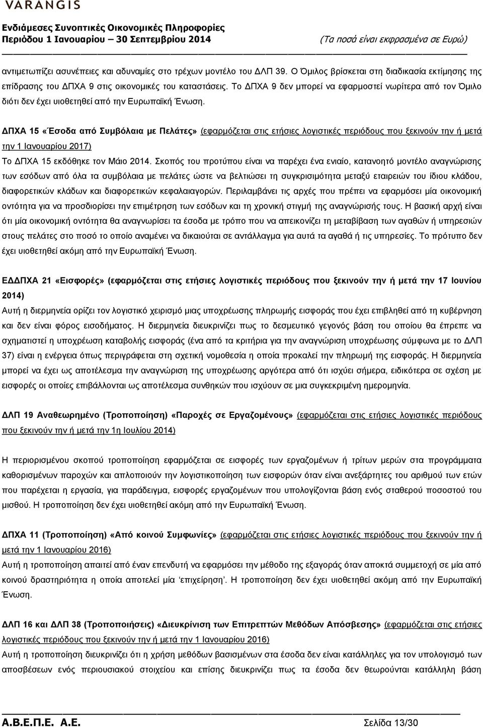 ΔΠΧΑ 15 «Έσοδα από Συμβόλαια με Πελάτες» (εφαρμόζεται στις ετήσιες λογιστικές περιόδους που ξεκινούν την ή μετά την 1 Ιανουαρίου 2017) Το ΔΠΧΑ 15 εκδόθηκε τον Μάιο 2014.