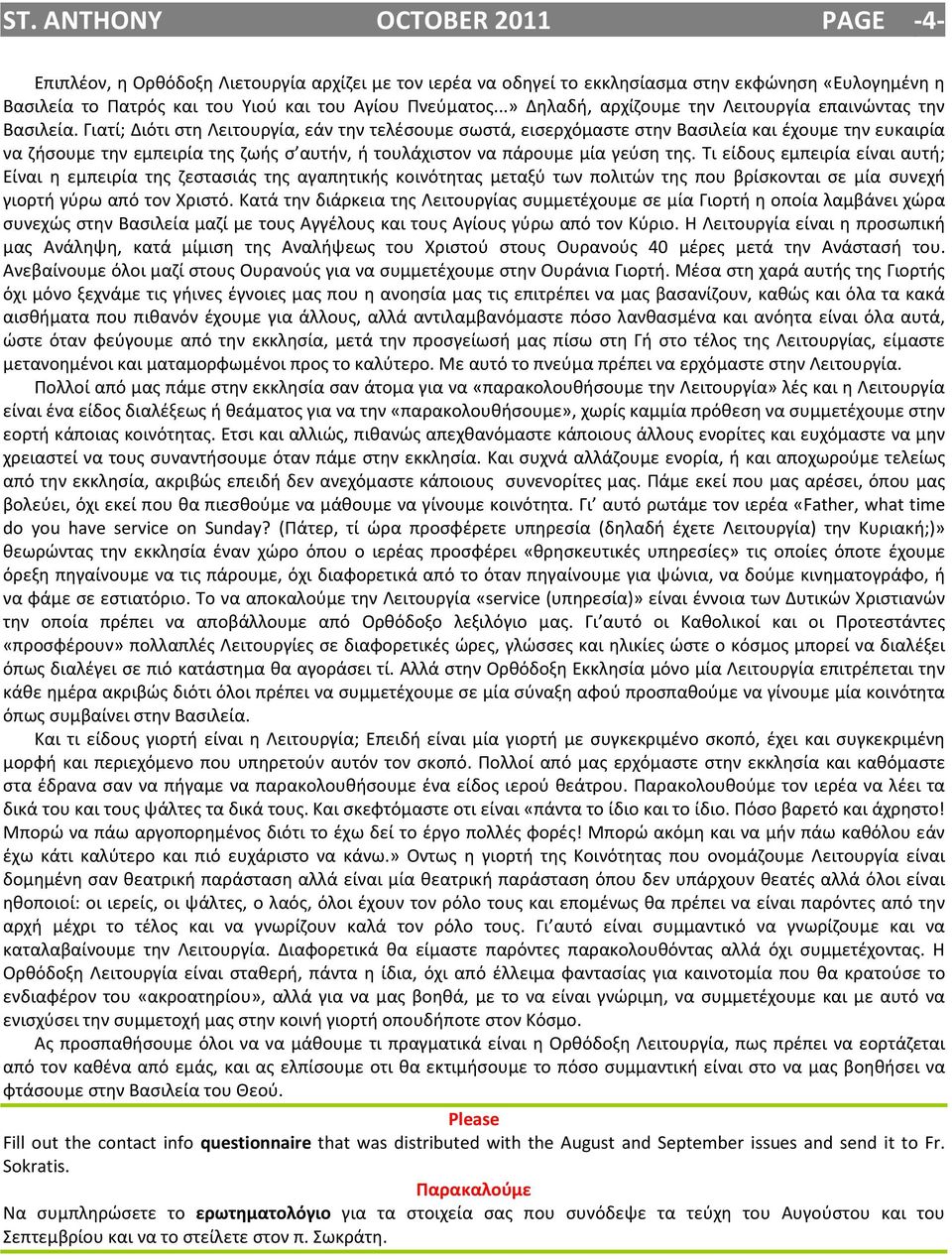 Γιατί; Διότι στη Λειτουργία, εάν την τελέσουμε σωστά, εισερχόμαστε στην Βασιλεία και έχουμε την ευκαιρία να ζήσουμε την εμπειρία της ζωής σ αυτήν, ή τουλάχιστον να πάρουμε μία γεύση της.