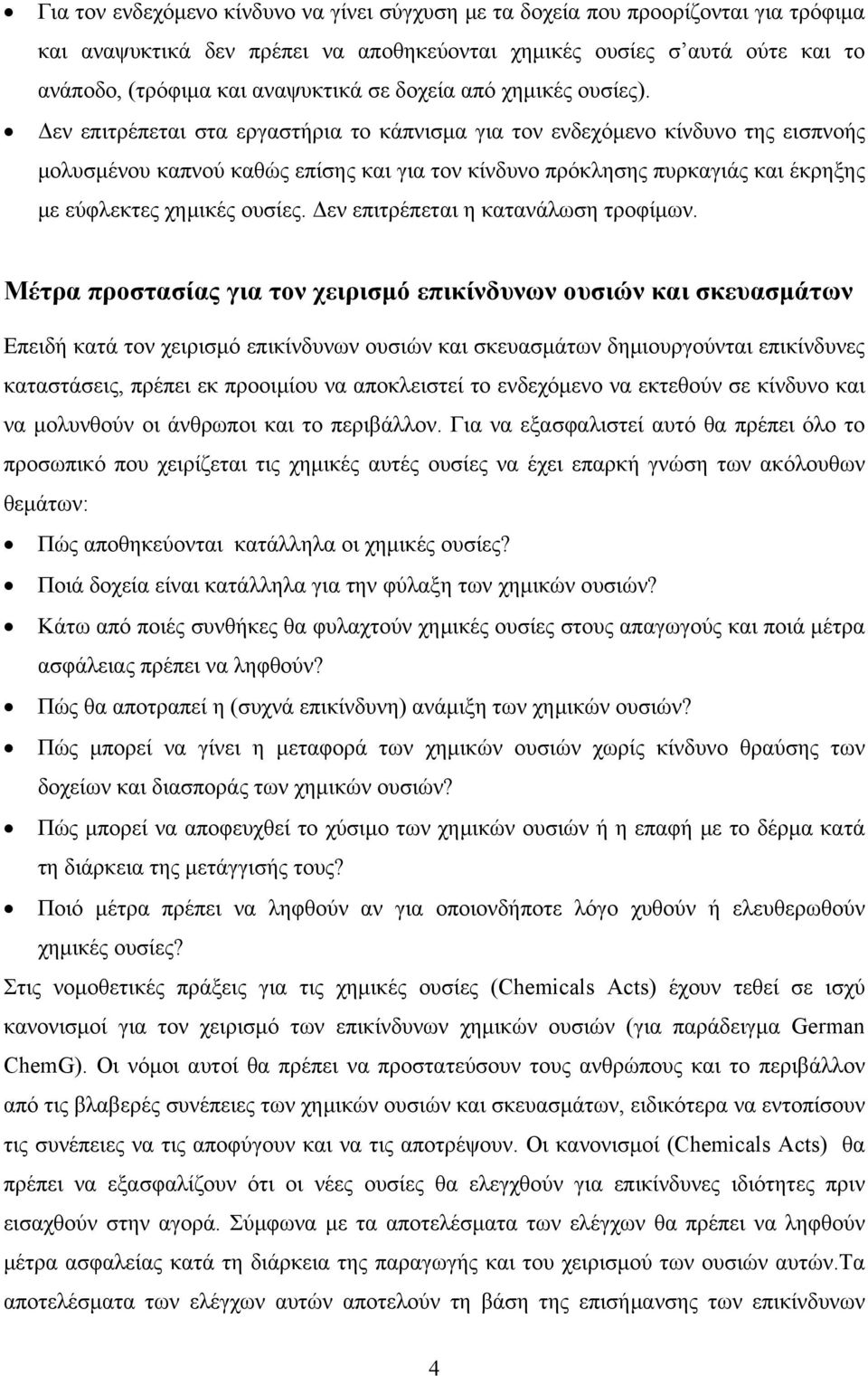 Δεν επιτρέπεται στα εργαστήρια το κάπνισμα για τον ενδεχόμενο κίνδυνο της εισπνοής μολυσμένου καπνού καθώς επίσης και για τον κίνδυνο πρόκλησης πυρκαγιάς και έκρηξης με εύφλεκτες χημικές ουσίες.