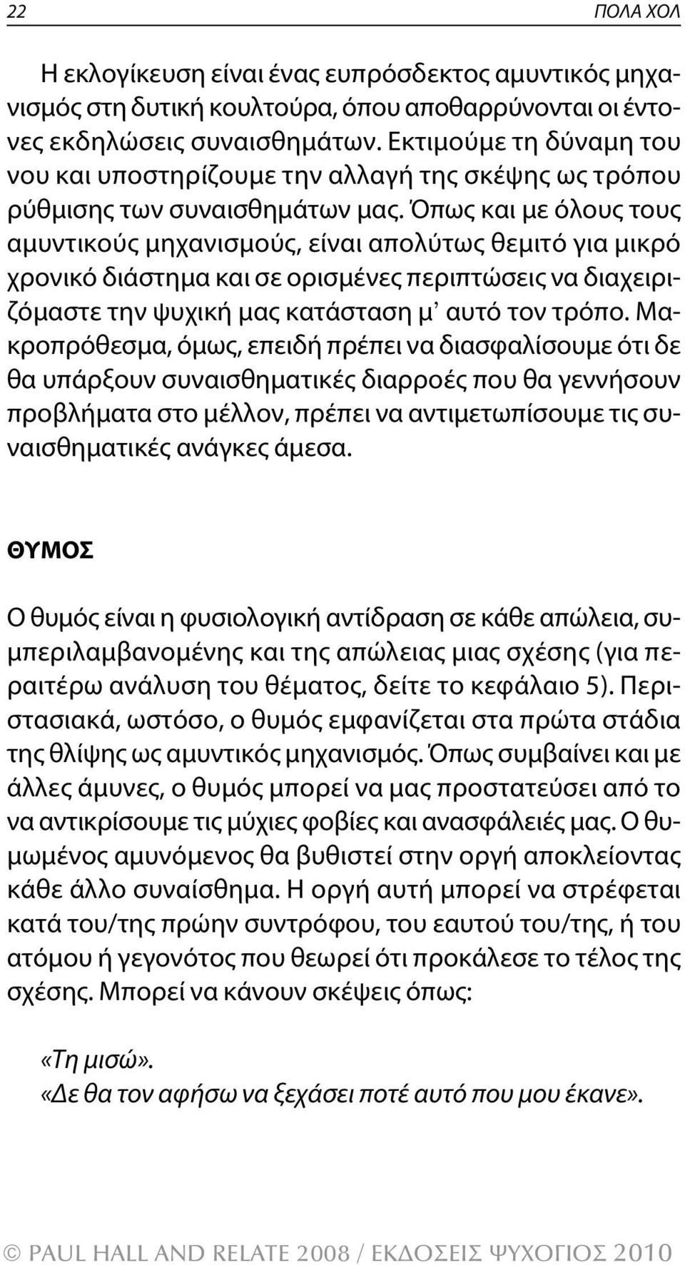 Όπως και με όλους τους αμυντικούς μηχανισμούς, είναι απολύτως θεμιτό για μικρό χρονικό διάστημα και σε ορισμένες περιπτώσεις να διαχειριζόμαστε την ψυχική μας κατάσταση μ αυτό τον τρόπο.