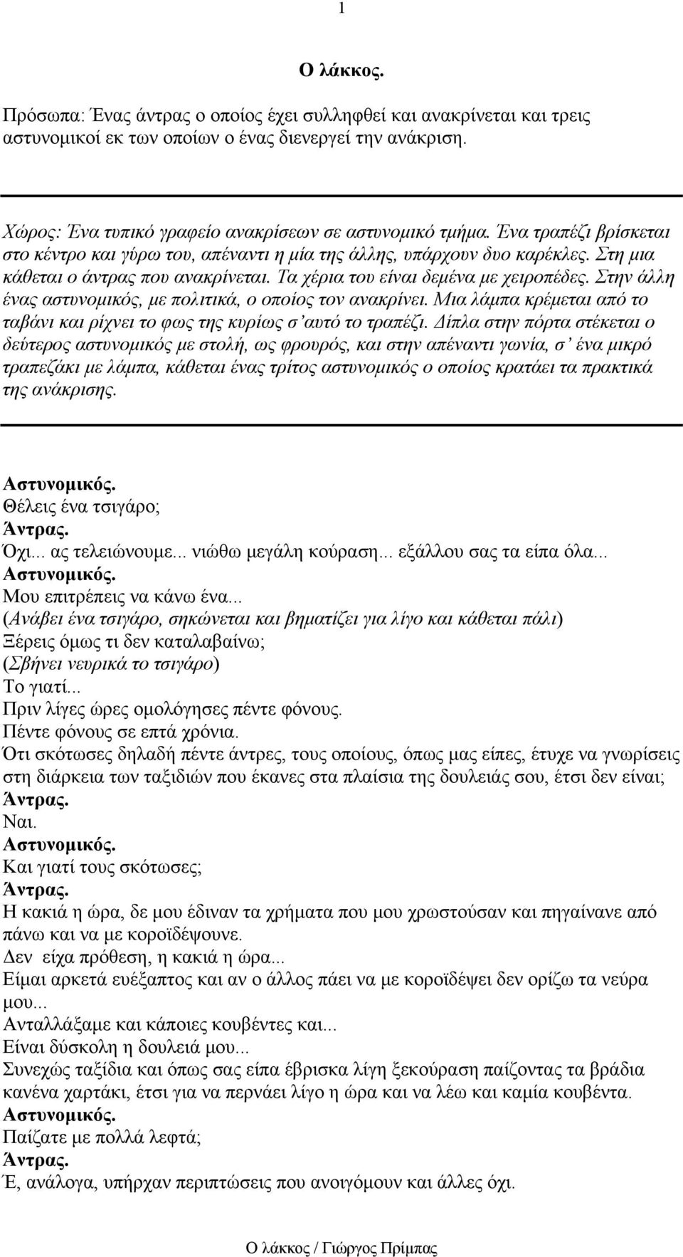 Στην άλλη ένας αστυνομικός, με πολιτικά, ο οποίος τον ανακρίνει. Μια λάμπα κρέμεται από το ταβάνι και ρίχνει το φως της κυρίως σ αυτό το τραπέζι.