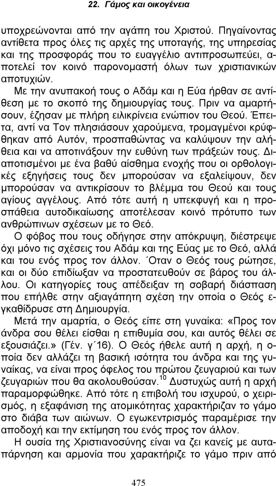 Με την ανυπακοή τους ο Αδάμ και η Εύα ήρθαν σε αντίθεση με το σκοπό της δημιουργίας τους. Πριν να αμαρτήσουν, έζησαν με πλήρη ειλικρίνεια ενώπιον του Θεού.