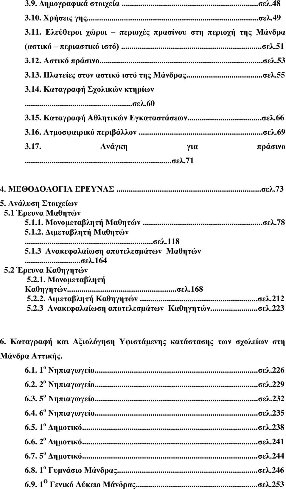 Αλάγθε γηα πξάζηλν...ζει.71 4. ΜΔΘΟΓΟΛΟΓΗΑ ΔΡΔΤΝΑ...ζει.73 5. Αλάιπζε ηνηρείσλ 5.1 Έξεπλα Μαζεηώλ 5.1.1. Μνλνκεηαβιεηή Μαζεηώλ...ζει.78 5.1.2. Γηκεηαβιεηή Μαζεηώλ...ζει.118 5.1.3 Αλαθεθαιαίσζε απνηειεζκάησλ Μαζεηώλ.