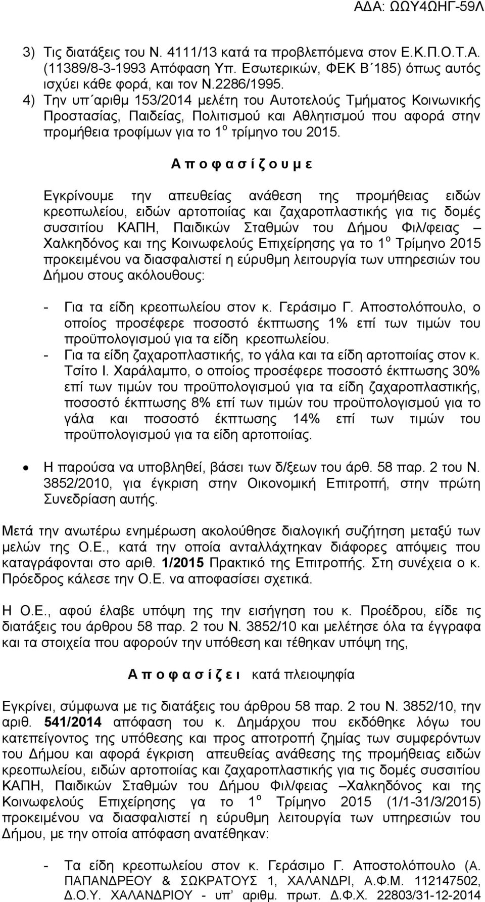 Α π ο φ α σ ί ζ ο υ μ ε Εγκρίνουμε την απευθείας ανάθεση της προμήθειας ειδών κρεοπωλείου, ειδών αρτοποιίας και ζαχαροπλαστικής για τις δομές συσσιτίου ΚΑΠΗ, Παιδικών Σταθμών του Δήμου Φιλ/φειας