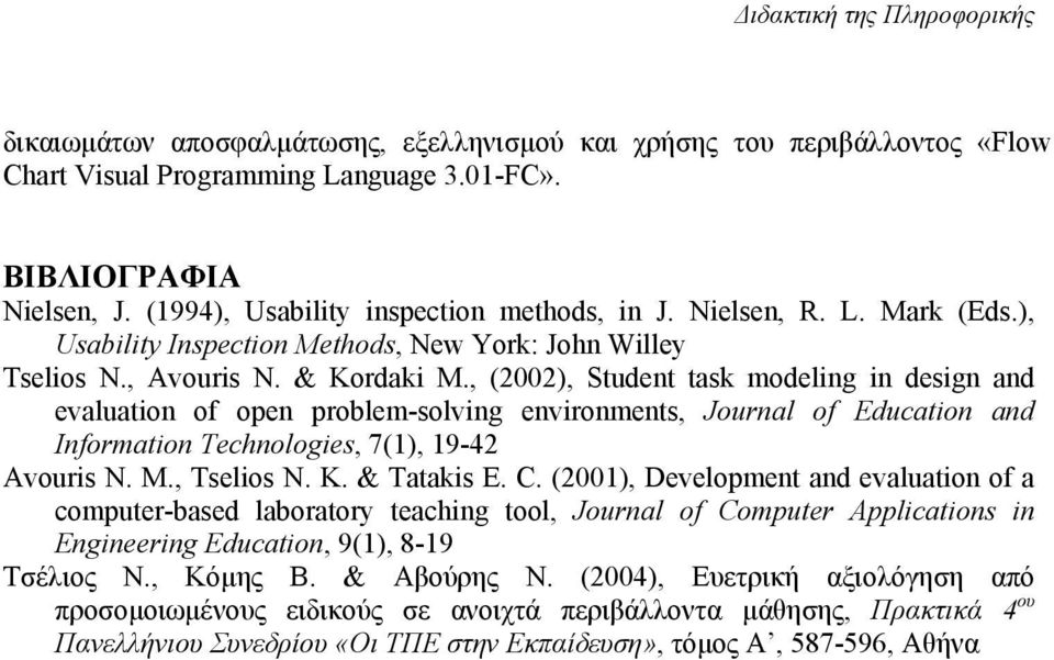 , (2002), Student task modeling in design and evaluation of open problem-solving environments, Journal of Education and Information Technologies, 7(1), 19-42 Avouris N. M., Tselios N. K. & Tatakis E.