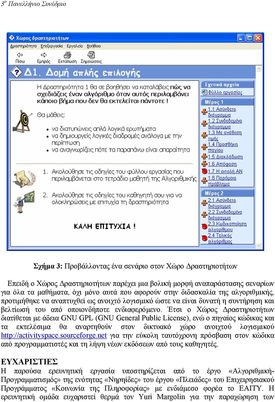 Έτσι ο Χώρος ραστηριοτήτων διατίθεται µε άδεια GNU GPL (GNU General Public License), ενώ ο πηγαίος κώδικας και τα εκτελέσιµα θα αναρτηθούν στον δικτυακό χώρο ανοιχτού λογισµικού http://activityspace.