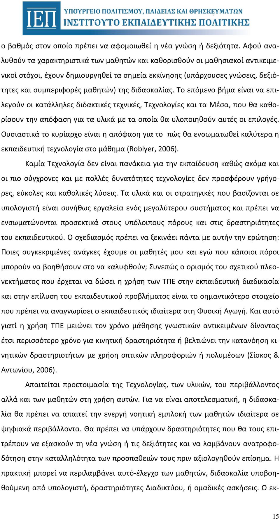 διδασκαλίας. Το επόμενο βήμα είναι να επιλεγούν οι κατάλληλες διδακτικές τεχνικές, Τεχνολογίες και τα Μέσα, που θα καθορίσουν την απόφαση για τα υλικά με τα οποία θα υλοποιηθούν αυτές οι επιλογές.