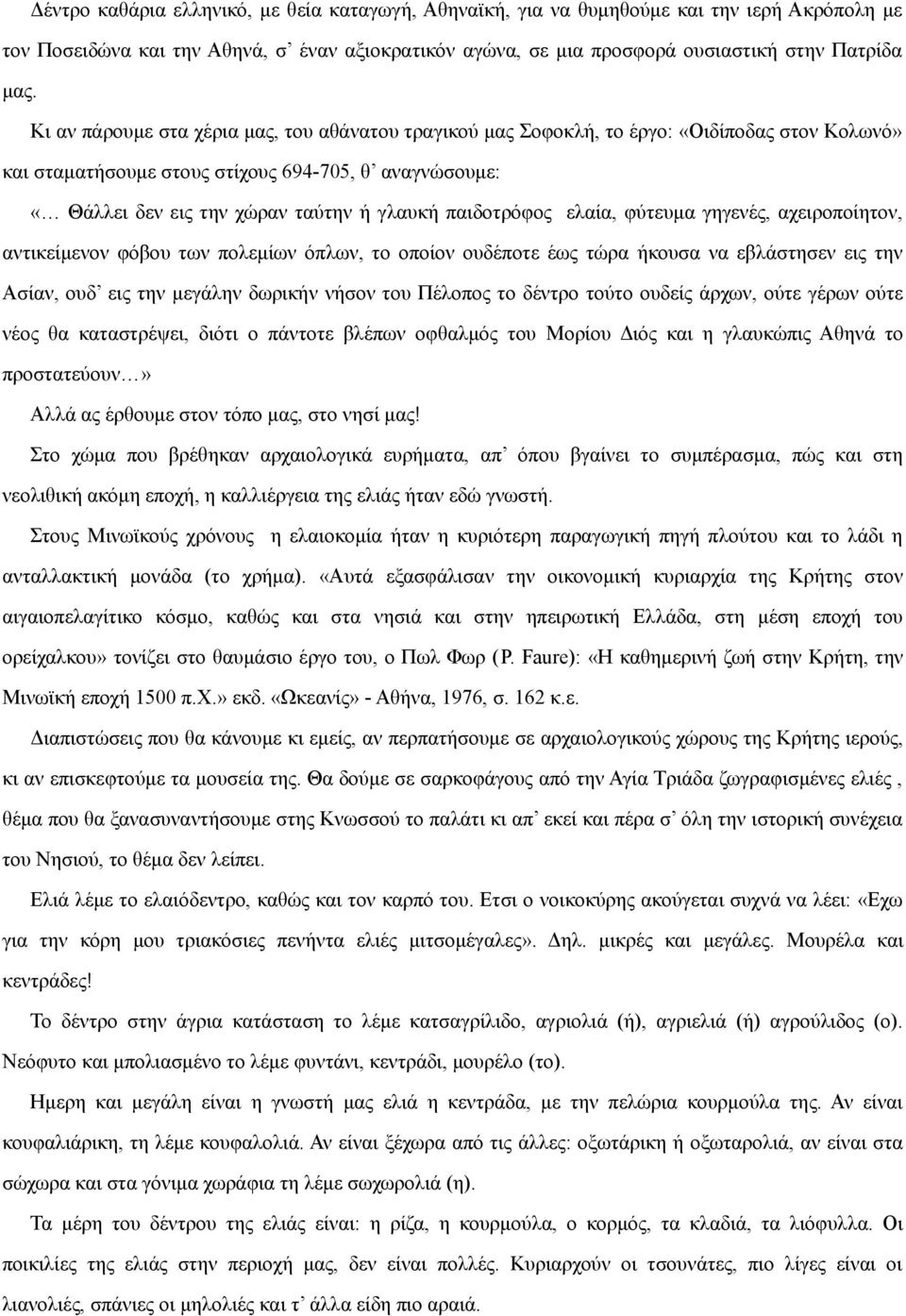 παιδοτρόφος ελαία, φύτευμα γηγενές, αχειροποίητον, αντικείμενον φόβου των πολεμίων όπλων, το οποίον ουδέποτε έως τώρα ήκουσα να εβλάστησεν εις την Ασίαν, ουδ εις την μεγάλην δωρικήν νήσον του Πέλοπος